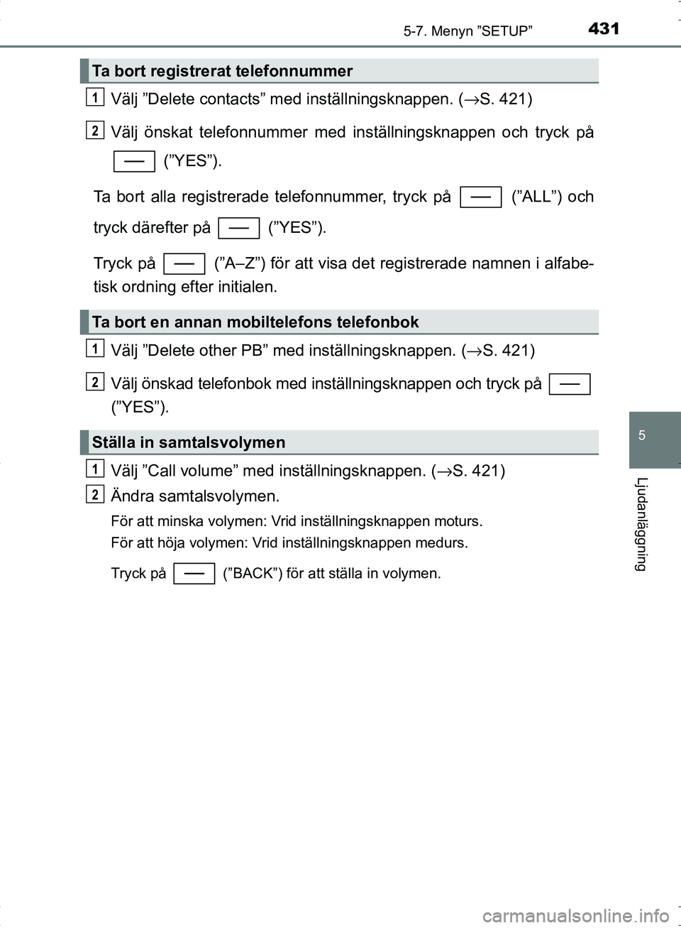 TOYOTA C_HR HYBRID 2016 Bruksanvisningar (in Swedish) 4315-7. Menyn ”SETUP”
5
Ljudanläggning
OM10538SE
Välj ”Delete contacts” med inställningsknappen. (→S. 421)
Välj önskat telefonnummer med in ställningsknappen och tryck på
(”YES”) TOYOTA C_HR HYBRID 2016 Bruksanvisningar (in Swedish) 4315-7. Menyn ”SETUP”
5
Ljudanläggning
OM10538SE
Välj ”Delete contacts” med inställningsknappen. (→S. 421)
Välj önskat telefonnummer med in ställningsknappen och tryck på
(”YES”)