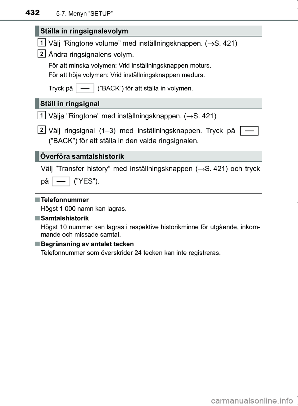 TOYOTA C_HR HYBRID 2016 Bruksanvisningar (in Swedish) 4325-7. Menyn ”SETUP”
OM10538SE
Välj ”Ringtone volume” med inställningsknappen. (→S. 421)
Ändra ringsignalens volym.
För att minska volymen: Vrid inställningsknappen moturs.
För att h TOYOTA C_HR HYBRID 2016 Bruksanvisningar (in Swedish) 4325-7. Menyn ”SETUP”
OM10538SE
Välj ”Ringtone volume” med inställningsknappen. (→S. 421)
Ändra ringsignalens volym.
För att minska volymen: Vrid inställningsknappen moturs.
För att h