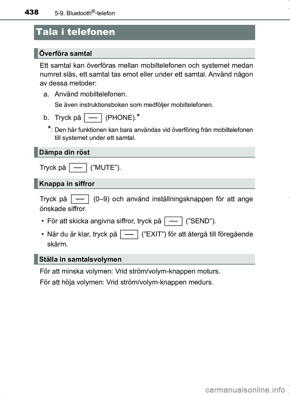 TOYOTA C_HR HYBRID 2016 Bruksanvisningar (in Swedish) 4385-9. Bluetooth®-telefon
OM10538SE
Tala i telefonen
Ett samtal kan överföras mellan mobiltelefonen och systemet medan
numret slås, ett samtal tas emot eller under ett samtal. Använd någon
av d TOYOTA C_HR HYBRID 2016 Bruksanvisningar (in Swedish) 4385-9. Bluetooth®-telefon
OM10538SE
Tala i telefonen
Ett samtal kan överföras mellan mobiltelefonen och systemet medan
numret slås, ett samtal tas emot eller under ett samtal. Använd någon
av d