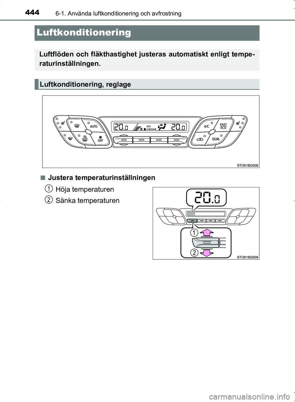 TOYOTA C_HR HYBRID 2016 Bruksanvisningar (in Swedish) 4446-1. Använda luftkonditionering och avfrostning
OM10538SE
Luftkonditionering
■Justera temperaturinställningenHöja temperaturen
Sänka temperaturen
Luftflöden och fläkthastighet justeras auto TOYOTA C_HR HYBRID 2016 Bruksanvisningar (in Swedish) 4446-1. Använda luftkonditionering och avfrostning
OM10538SE
Luftkonditionering
■Justera temperaturinställningenHöja temperaturen
Sänka temperaturen
Luftflöden och fläkthastighet justeras auto