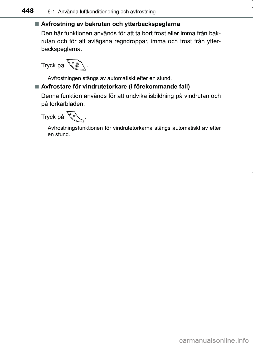 TOYOTA C_HR HYBRID 2016 Bruksanvisningar (in Swedish) 4486-1. Använda luftkonditionering och avfrostning
OM10538SE■
Avfrostning av bakrutan och ytterbackspeglarna
Den här funktionen används för att ta bort frost eller imma från bak-
rutan och för TOYOTA C_HR HYBRID 2016 Bruksanvisningar (in Swedish) 4486-1. Använda luftkonditionering och avfrostning
OM10538SE■
Avfrostning av bakrutan och ytterbackspeglarna
Den här funktionen används för att ta bort frost eller imma från bak-
rutan och för