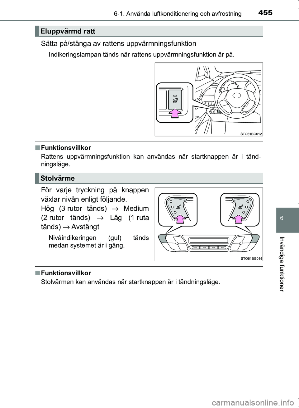 TOYOTA C_HR HYBRID 2016 Bruksanvisningar (in Swedish) 4556-1. Använda luftkonditionering och avfrostning
OM10538SE
6
Invändiga funktioner
Sätta på/stänga av rattens uppvärmningsfunktion
Indikeringslampan tänds när rattens uppvärmningsfunktion ä TOYOTA C_HR HYBRID 2016 Bruksanvisningar (in Swedish) 4556-1. Använda luftkonditionering och avfrostning
OM10538SE
6
Invändiga funktioner
Sätta på/stänga av rattens uppvärmningsfunktion
Indikeringslampan tänds när rattens uppvärmningsfunktion ä