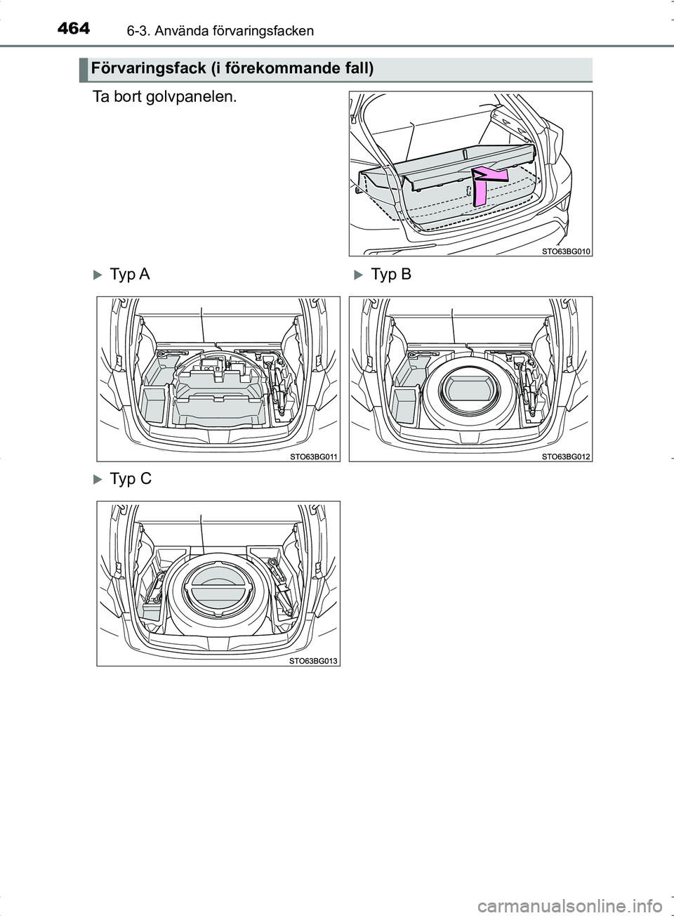 TOYOTA C_HR HYBRID 2016  Bruksanvisningar (in Swedish) 4646-3. Använda förvaringsfacken
OM10538SE
Ta bort golvpanelen.
Förvaringsfack (i förekommande fall)
Ty p  ATy p  B
Ty p  C
OM10538SE.book  Page 464  Thursday, November 24, 2016  6:41 PM 