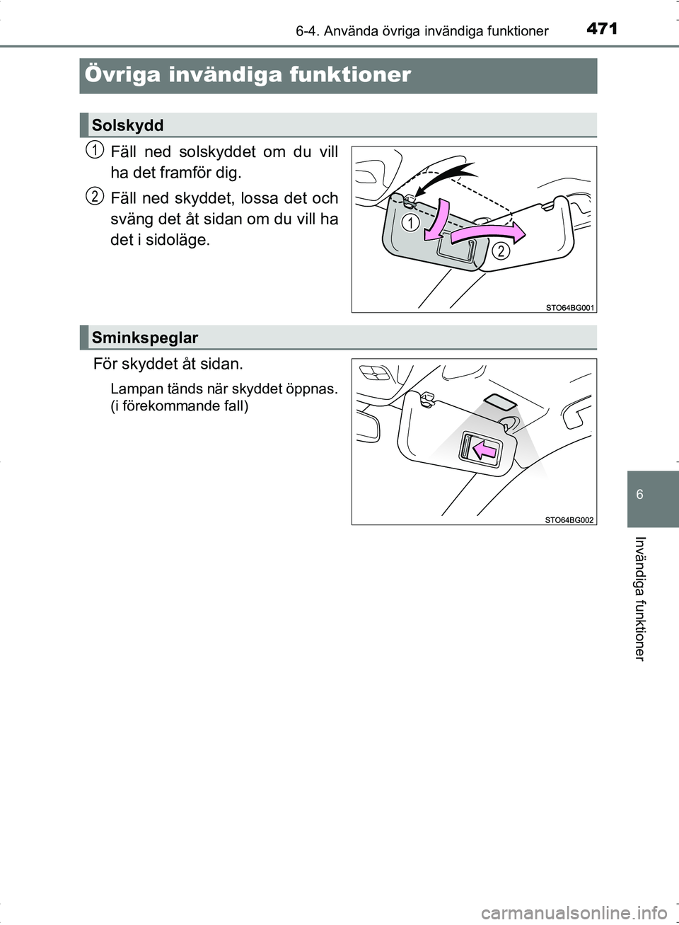 TOYOTA C_HR HYBRID 2016 Bruksanvisningar (in Swedish) 4716-4. Använda övriga invändiga funktioner
OM10538SE
6
Invändiga funktioner
Övriga invändiga funktioner
Fäll ned solskyddet om du vill
ha det framför dig.
Fäll ned skyddet, lossa det och
sv TOYOTA C_HR HYBRID 2016 Bruksanvisningar (in Swedish) 4716-4. Använda övriga invändiga funktioner
OM10538SE
6
Invändiga funktioner
Övriga invändiga funktioner
Fäll ned solskyddet om du vill
ha det framför dig.
Fäll ned skyddet, lossa det och
sv