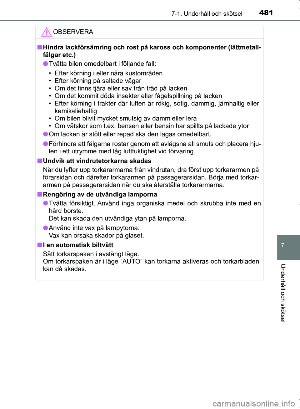 TOYOTA C_HR HYBRID 2016 Bruksanvisningar (in Swedish) 4817-1. Underhåll och skötsel
7
Underhåll och skötsel
OM10538SE
OBSERVERA
■Hindra lackförsämring och rost på kaross och komponenter (lättmetall-
fälgar etc.)
● Tvätta bilen omedelbart i TOYOTA C_HR HYBRID 2016 Bruksanvisningar (in Swedish) 4817-1. Underhåll och skötsel
7
Underhåll och skötsel
OM10538SE
OBSERVERA
■Hindra lackförsämring och rost på kaross och komponenter (lättmetall-
fälgar etc.)
● Tvätta bilen omedelbart i