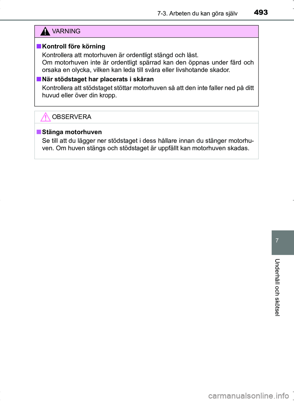 TOYOTA C_HR HYBRID 2016 Bruksanvisningar (in Swedish) 4937-3. Arbeten du kan göra själv
OM10538SE
7
Underhåll och skötsel
VA R N I N G
■Kontroll före körning
Kontrollera att motorhuven är ordentligt stängd och låst.
Om motorhuven inte är ord TOYOTA C_HR HYBRID 2016 Bruksanvisningar (in Swedish) 4937-3. Arbeten du kan göra själv
OM10538SE
7
Underhåll och skötsel
VA R N I N G
■Kontroll före körning
Kontrollera att motorhuven är ordentligt stängd och låst.
Om motorhuven inte är ord