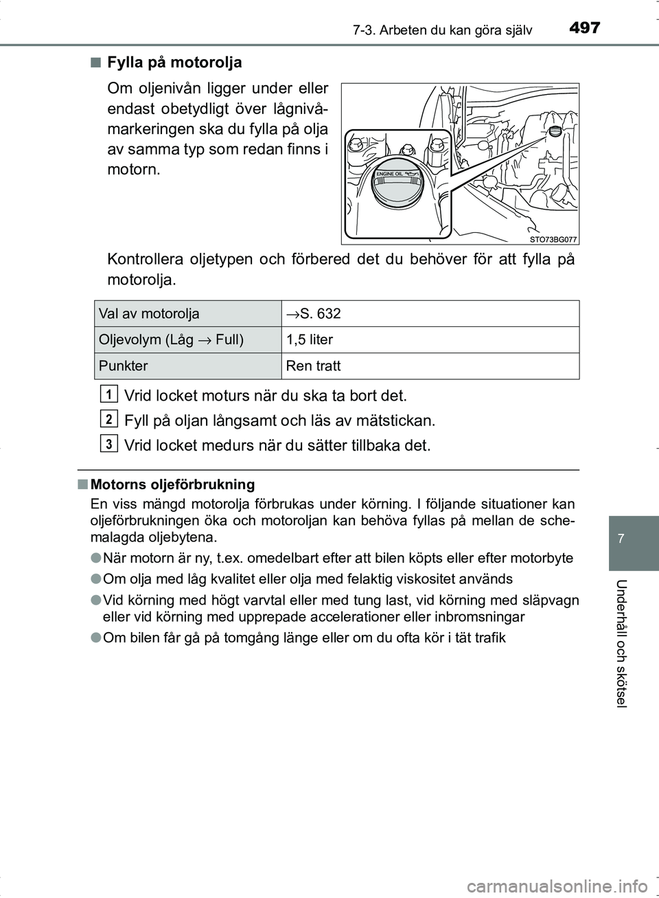 TOYOTA C_HR HYBRID 2016 Bruksanvisningar (in Swedish) 4977-3. Arbeten du kan göra själv
OM10538SE
7
Underhåll och skötsel
■Fylla på motorolja
Om oljenivån ligger under eller
endast obetydligt över lågnivå-
markeringen ska du fylla på olja
av TOYOTA C_HR HYBRID 2016 Bruksanvisningar (in Swedish) 4977-3. Arbeten du kan göra själv
OM10538SE
7
Underhåll och skötsel
■Fylla på motorolja
Om oljenivån ligger under eller
endast obetydligt över lågnivå-
markeringen ska du fylla på olja
av