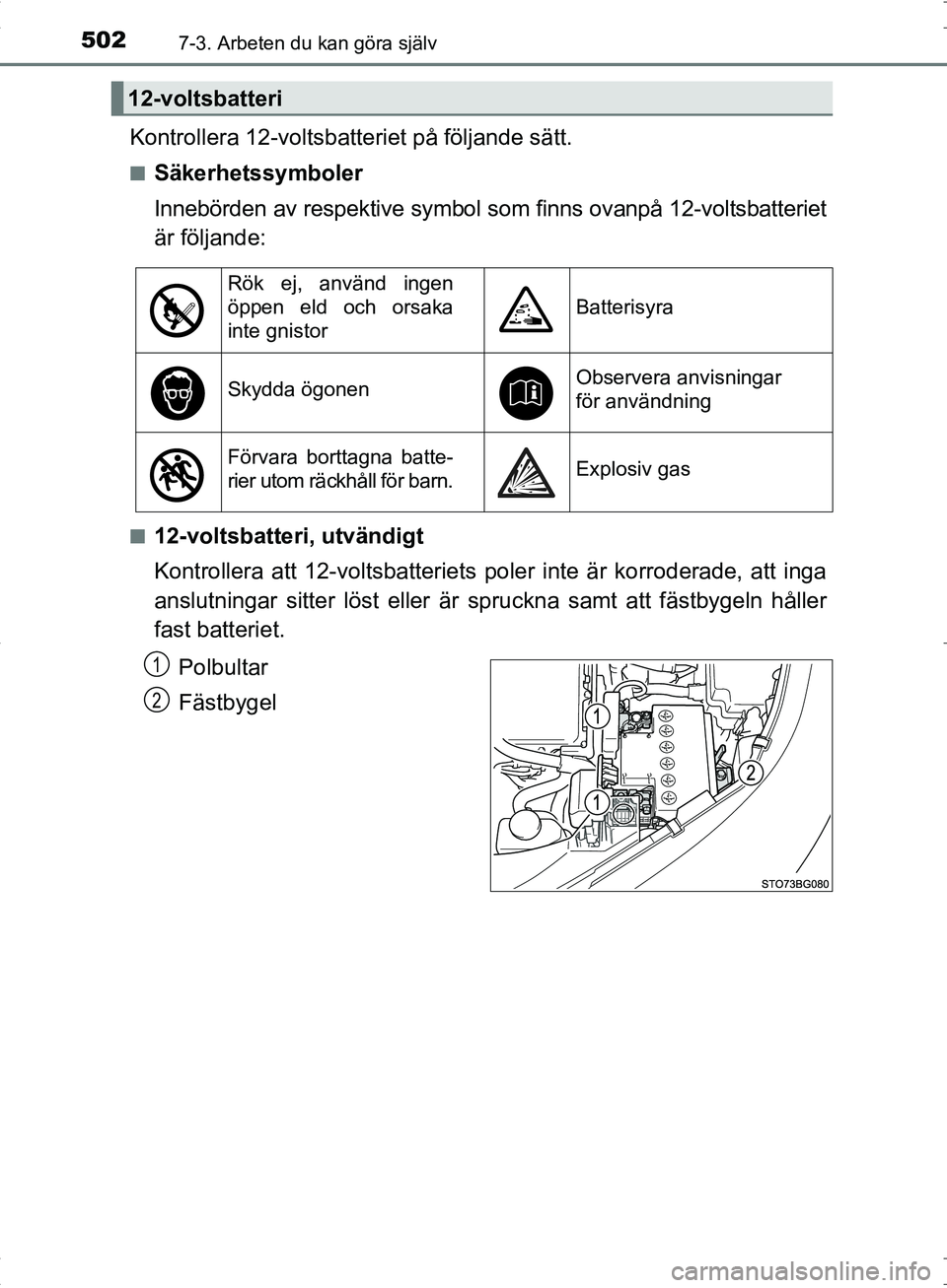 TOYOTA C_HR HYBRID 2016 Bruksanvisningar (in Swedish) 5027-3. Arbeten du kan göra själv
OM10538SE
Kontrollera 12-voltsbatteriet på följande sätt.
■Säkerhetssymboler
Innebörden av respektive symbol som finns ovanpå 12-voltsbatteriet
är följand TOYOTA C_HR HYBRID 2016 Bruksanvisningar (in Swedish) 5027-3. Arbeten du kan göra själv
OM10538SE
Kontrollera 12-voltsbatteriet på följande sätt.
■Säkerhetssymboler
Innebörden av respektive symbol som finns ovanpå 12-voltsbatteriet
är följand