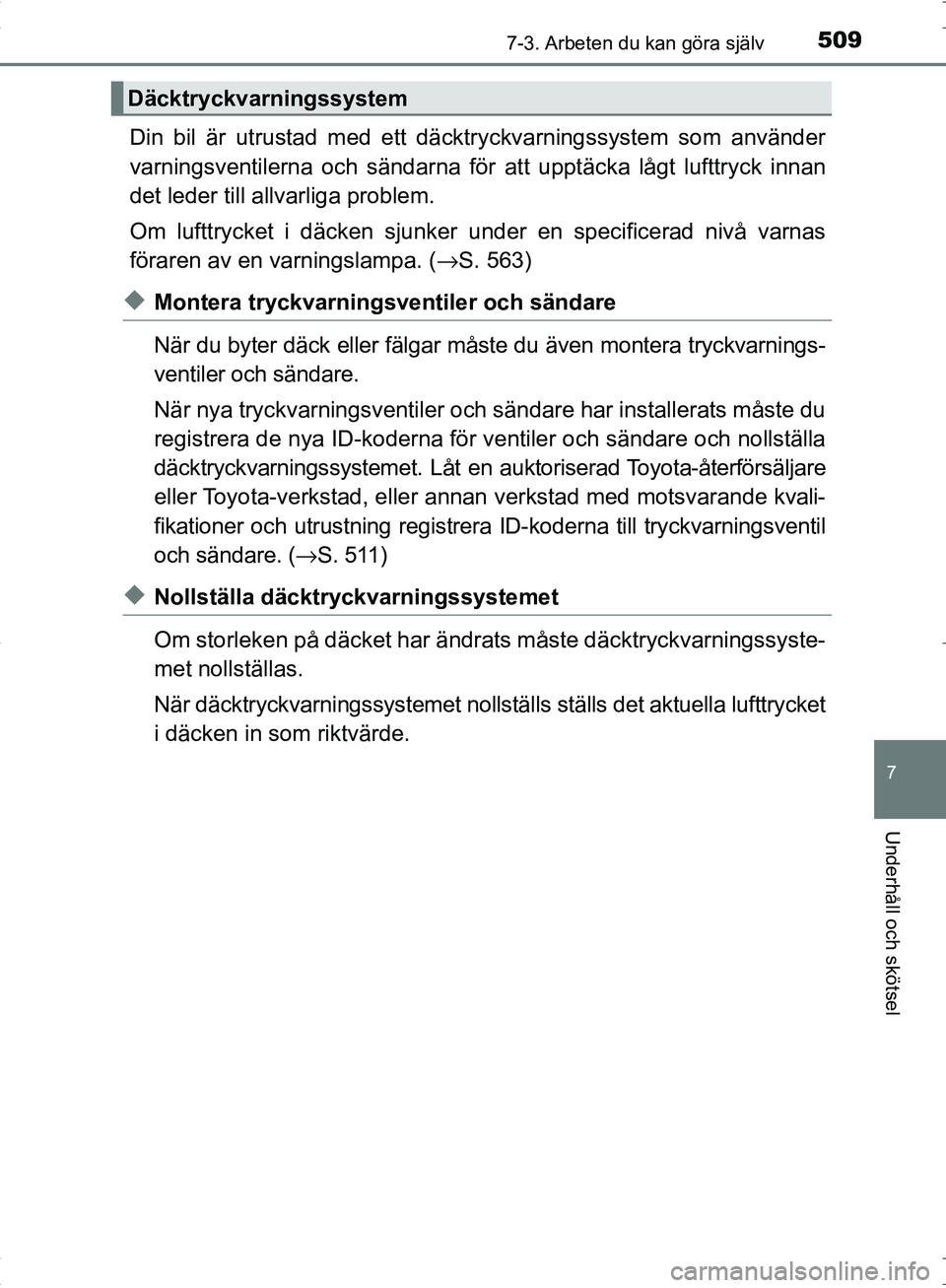 TOYOTA C_HR HYBRID 2016 Bruksanvisningar (in Swedish) 5097-3. Arbeten du kan göra själv
OM10538SE
7
Underhåll och skötsel
Din bil är utrustad med ett däcktryckvarningssystem som använder
varningsventilerna och sändarna för att upptäcka lågt lu TOYOTA C_HR HYBRID 2016 Bruksanvisningar (in Swedish) 5097-3. Arbeten du kan göra själv
OM10538SE
7
Underhåll och skötsel
Din bil är utrustad med ett däcktryckvarningssystem som använder
varningsventilerna och sändarna för att upptäcka lågt lu