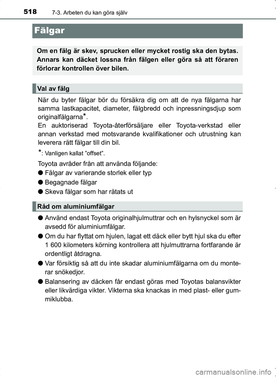TOYOTA C_HR HYBRID 2016 Bruksanvisningar (in Swedish) 5187-3. Arbeten du kan göra själv
OM10538SE
Fälgar
När du byter fälgar bör du försäkra dig om att de nya fälgarna har
samma lastkapacitet, diameter, fälgbredd och inpressningsdjup som
origin TOYOTA C_HR HYBRID 2016 Bruksanvisningar (in Swedish) 5187-3. Arbeten du kan göra själv
OM10538SE
Fälgar
När du byter fälgar bör du försäkra dig om att de nya fälgarna har
samma lastkapacitet, diameter, fälgbredd och inpressningsdjup som
origin
