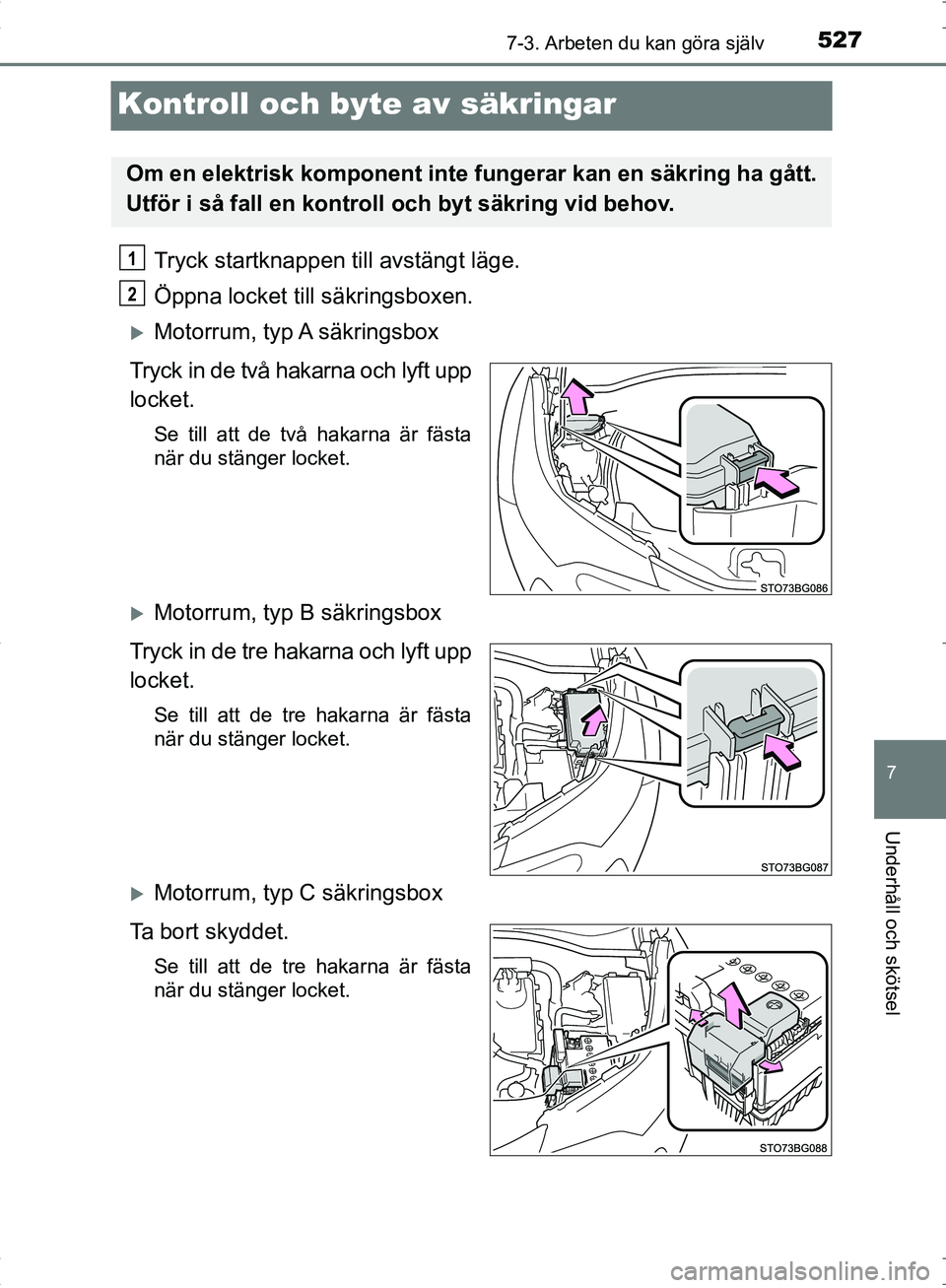 TOYOTA C_HR HYBRID 2016 Bruksanvisningar (in Swedish) 5277-3. Arbeten du kan göra själv
OM10538SE
7
Underhåll och skötsel
Kontroll och byte av säkringar
Tryck startknappen till avstängt läge.
Öppna locket till säkringsboxen.
Motorrum, typ A s TOYOTA C_HR HYBRID 2016 Bruksanvisningar (in Swedish) 5277-3. Arbeten du kan göra själv
OM10538SE
7
Underhåll och skötsel
Kontroll och byte av säkringar
Tryck startknappen till avstängt läge.
Öppna locket till säkringsboxen.
Motorrum, typ A s