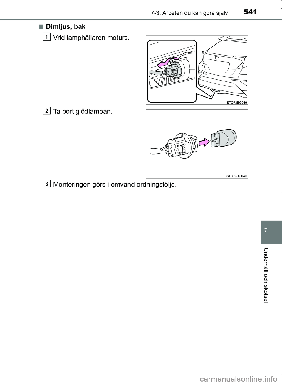 TOYOTA C_HR HYBRID 2016  Bruksanvisningar (in Swedish) 5417-3. Arbeten du kan göra själv
OM10538SE
7
Underhåll och skötsel
■Dimljus, bakVrid lamphållaren moturs.
Ta bort glödlampan.
Monteringen görs i  omvänd ordningsföljd.
1
2
3
OM10538SE.book