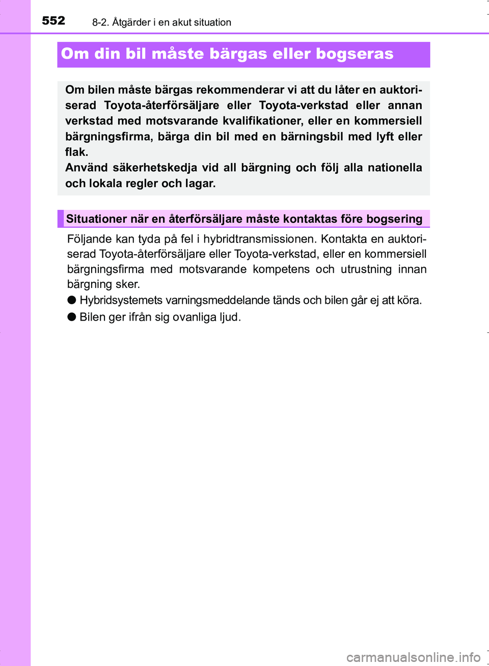 TOYOTA C_HR HYBRID 2016 Bruksanvisningar (in Swedish) 5528-2. Åtgärder i en akut situation
OM10538SE
Om din bil måste bärgas eller bogseras
Följande kan tyda på fel i hybridtransmissionen. Kontakta en auktori-
serad Toyota-återförsäljare eller T TOYOTA C_HR HYBRID 2016 Bruksanvisningar (in Swedish) 5528-2. Åtgärder i en akut situation
OM10538SE
Om din bil måste bärgas eller bogseras
Följande kan tyda på fel i hybridtransmissionen. Kontakta en auktori-
serad Toyota-återförsäljare eller T