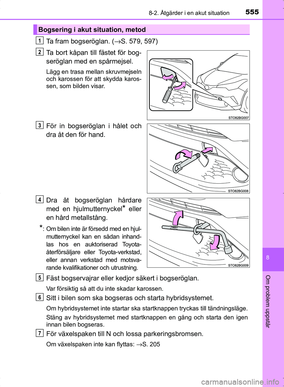 TOYOTA C_HR HYBRID 2016 Bruksanvisningar (in Swedish) 5558-2. Åtgärder i en akut situation
OM10538SE
8
Om problem uppstår
Ta fram bogseröglan. (→S. 579, 597)
Ta bort kåpan till fästet för bog-
seröglan med en spårmejsel.
Lägg en trasa mellan TOYOTA C_HR HYBRID 2016 Bruksanvisningar (in Swedish) 5558-2. Åtgärder i en akut situation
OM10538SE
8
Om problem uppstår
Ta fram bogseröglan. (→S. 579, 597)
Ta bort kåpan till fästet för bog-
seröglan med en spårmejsel.
Lägg en trasa mellan