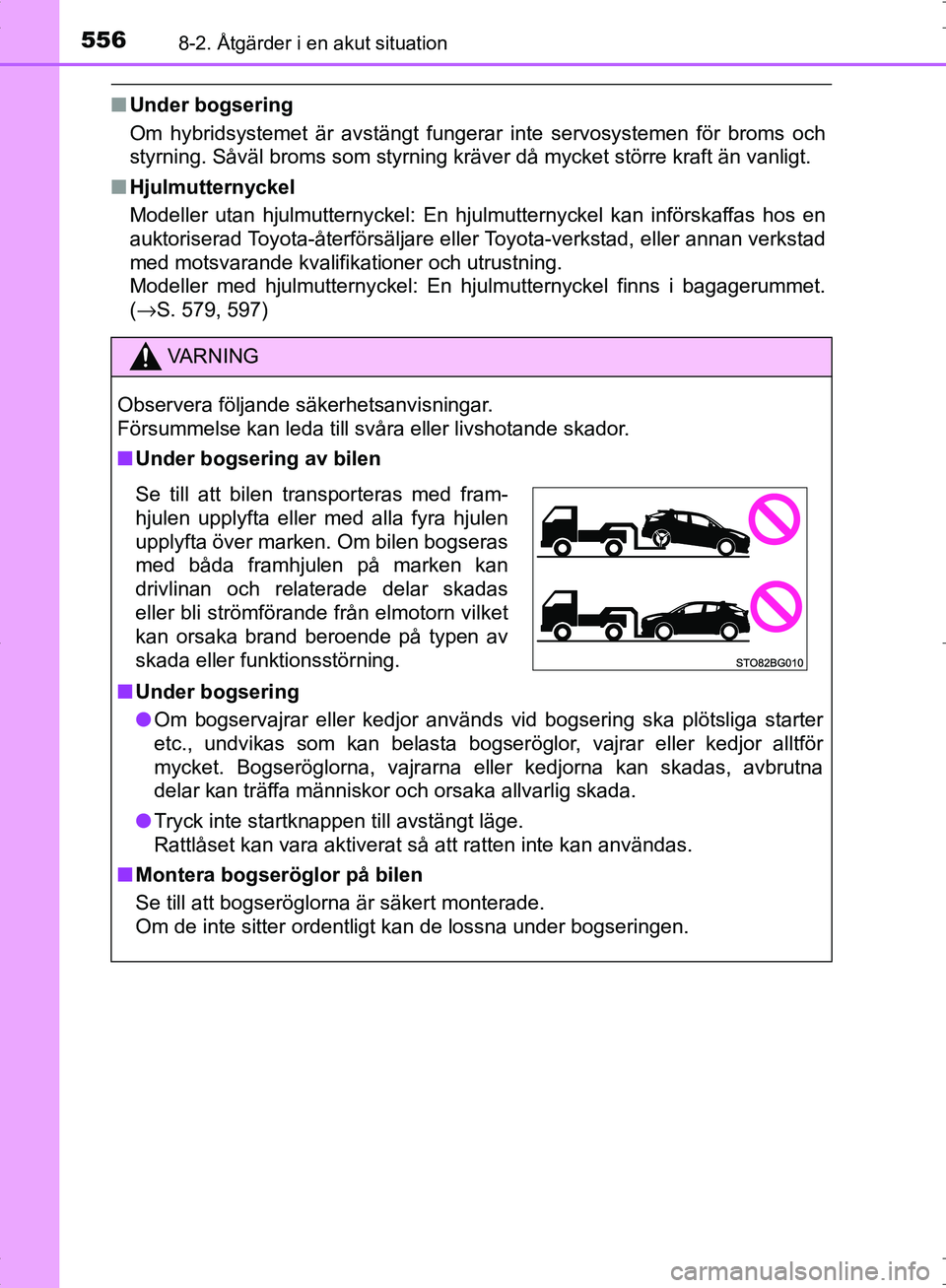 TOYOTA C_HR HYBRID 2016 Bruksanvisningar (in Swedish) 5568-2. Åtgärder i en akut situation
OM10538SE
■Under bogsering
Om hybridsystemet är avstängt fungerar inte servosystemen för broms och
styrning. Såväl broms som styrning kräver då mycket s TOYOTA C_HR HYBRID 2016 Bruksanvisningar (in Swedish) 5568-2. Åtgärder i en akut situation
OM10538SE
■Under bogsering
Om hybridsystemet är avstängt fungerar inte servosystemen för broms och
styrning. Såväl broms som styrning kräver då mycket s