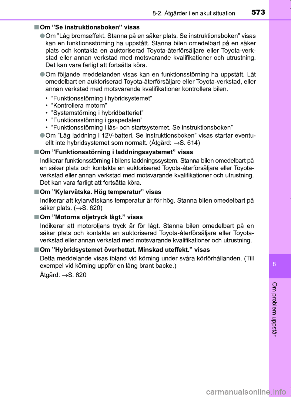 TOYOTA C_HR HYBRID 2016 Bruksanvisningar (in Swedish) 5738-2. Åtgärder i en akut situation
OM10538SE
8
Om problem uppstår
■Om ”Se instruktionsboken” visas
●Om ”Låg bromseffekt. Stanna på en säker plats. Se instruktionsboken” visas
kan e TOYOTA C_HR HYBRID 2016 Bruksanvisningar (in Swedish) 5738-2. Åtgärder i en akut situation
OM10538SE
8
Om problem uppstår
■Om ”Se instruktionsboken” visas
●Om ”Låg bromseffekt. Stanna på en säker plats. Se instruktionsboken” visas
kan e