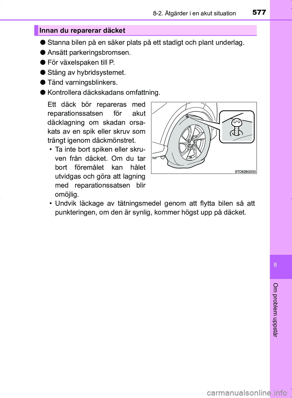 TOYOTA C_HR HYBRID 2016 Bruksanvisningar (in Swedish) 5778-2. Åtgärder i en akut situation
OM10538SE
8
Om problem uppstår
●Stanna bilen på en säker plats på ett stadigt och plant underlag.
● Ansätt parkeringsbromsen.
● För växelspaken till TOYOTA C_HR HYBRID 2016 Bruksanvisningar (in Swedish) 5778-2. Åtgärder i en akut situation
OM10538SE
8
Om problem uppstår
●Stanna bilen på en säker plats på ett stadigt och plant underlag.
● Ansätt parkeringsbromsen.
● För växelspaken till