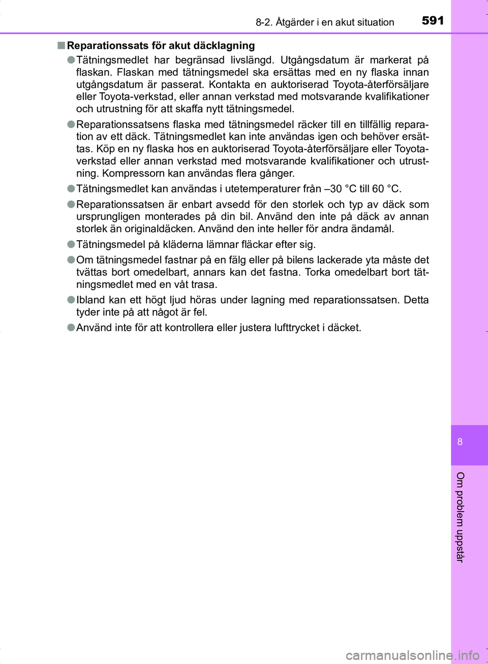 TOYOTA C_HR HYBRID 2016  Bruksanvisningar (in Swedish) 5918-2. Åtgärder i en akut situation
OM10538SE
8
Om problem uppstår
■Reparationssats för akut däcklagning
●Tätningsmedlet har begränsad livslängd. Utgångsdatum är markerat på\
flaskan.