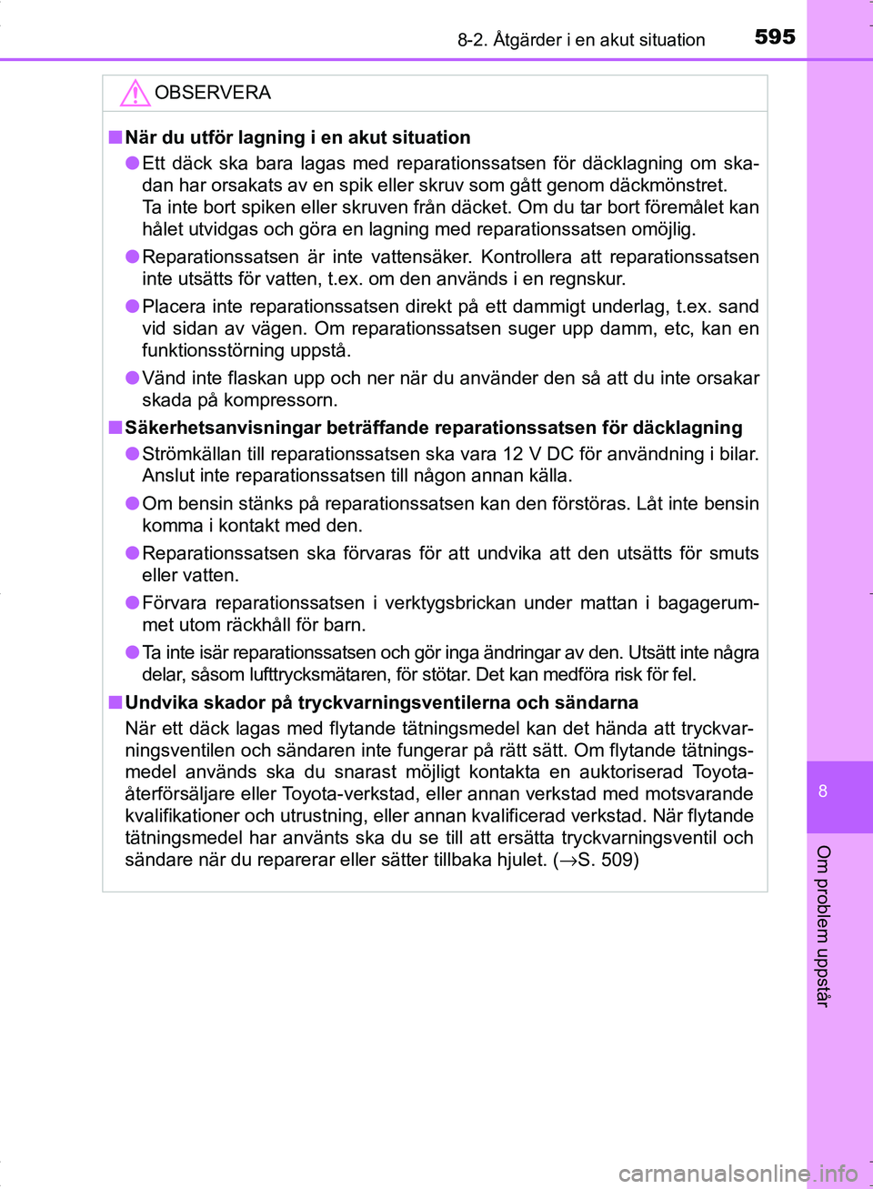 TOYOTA C_HR HYBRID 2016  Bruksanvisningar (in Swedish) 5958-2. Åtgärder i en akut situation
OM10538SE
8
Om problem uppstår
OBSERVERA
■När du utför lagning i en akut situation
● Ett däck ska bara lagas med reparationssatsen för däcklagning om s