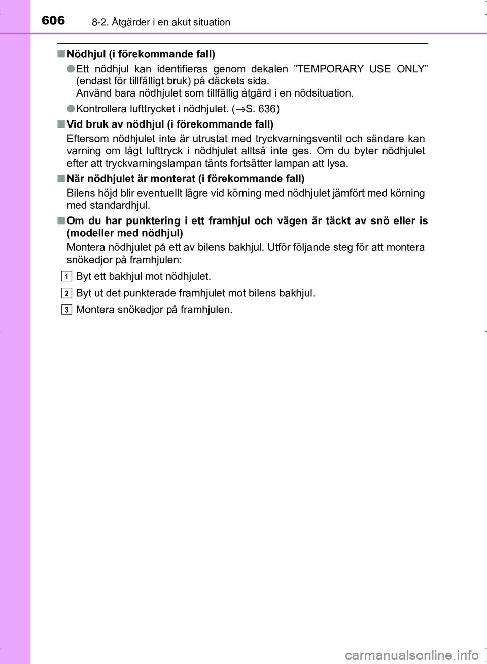 TOYOTA C_HR HYBRID 2016  Bruksanvisningar (in Swedish) 6068-2. Åtgärder i en akut situation
OM10538SE
■Nödhjul (i förekommande fall)
●Ett nödhjul kan identifieras genom dekalen ”TEMPORARY USE ONLY”
(endast för tillfälligt bruk) på däckets