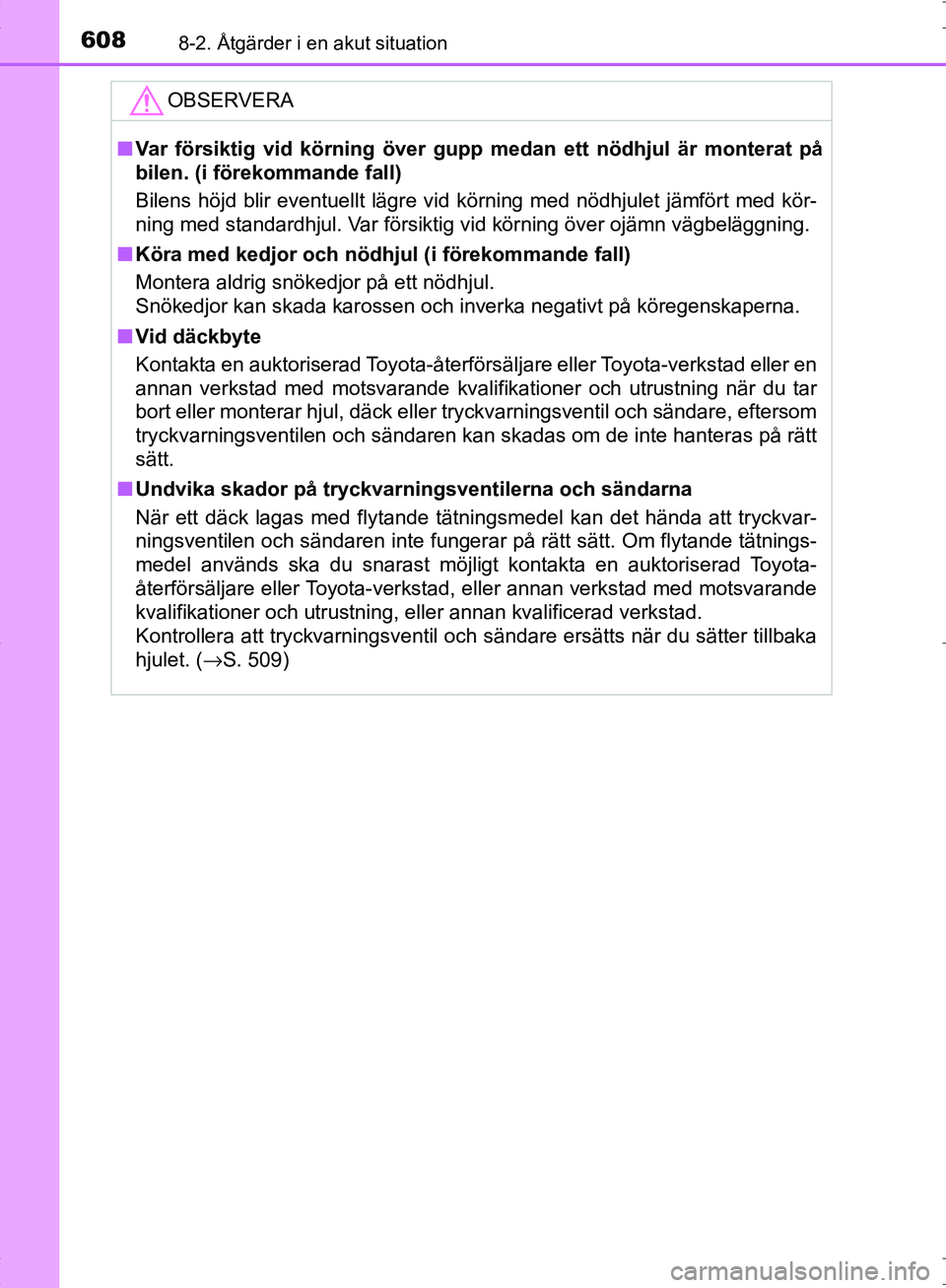 TOYOTA C_HR HYBRID 2016  Bruksanvisningar (in Swedish) 6088-2. Åtgärder i en akut situation
OM10538SE
OBSERVERA
■Var försiktig vid körning över gupp medan ett nödhjul är monterat på
bilen. (i förekommande fall)
Bilens höjd blir eventuellt läg