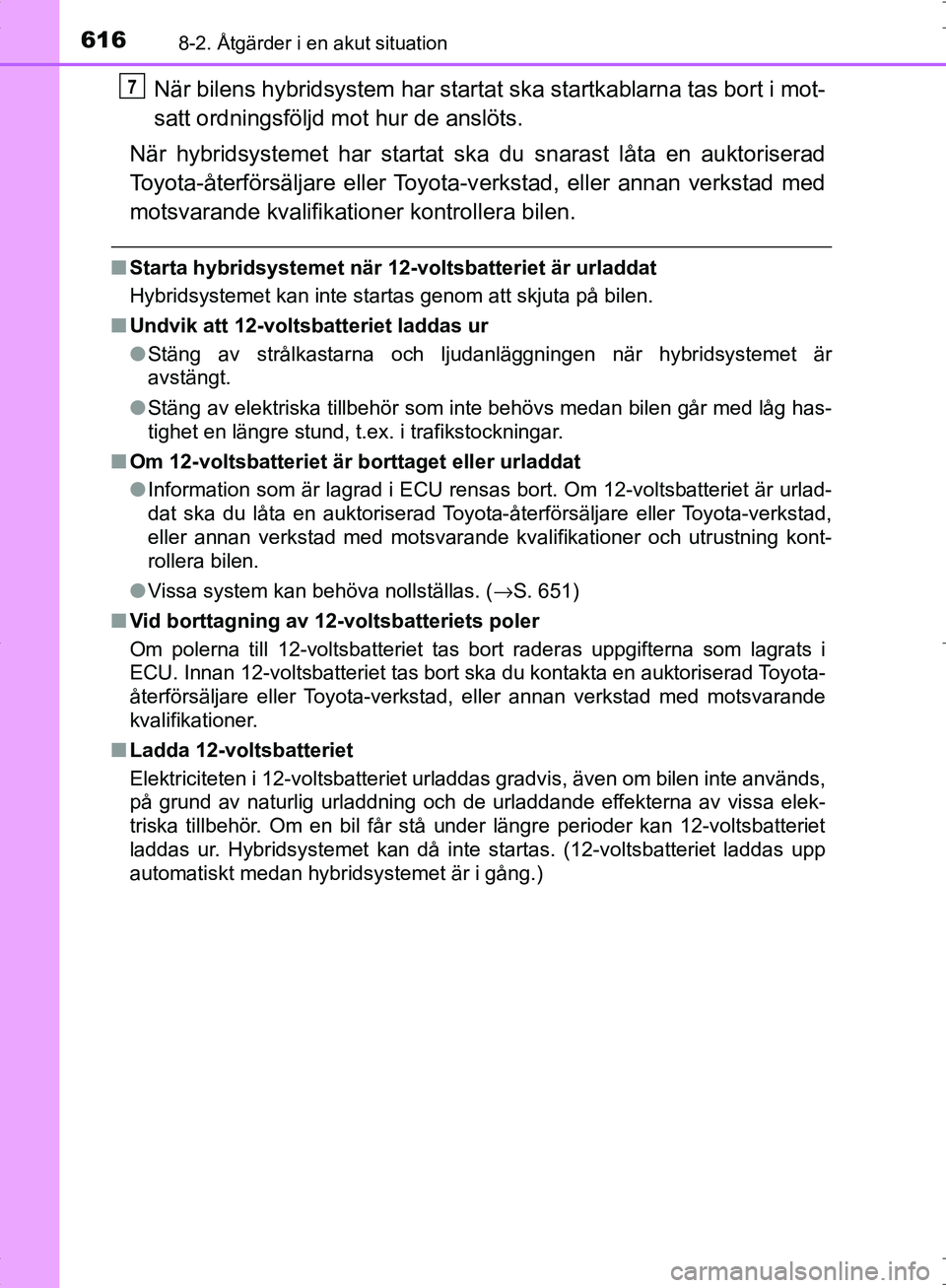 TOYOTA C_HR HYBRID 2016  Bruksanvisningar (in Swedish) 6168-2. Åtgärder i en akut situation
OM10538SE
När bilens hybridsystem har startat ska startkablarna tas bort i mot-
satt ordningsföljd mot hur de anslöts.
När hybridsystemet har startat ska du 