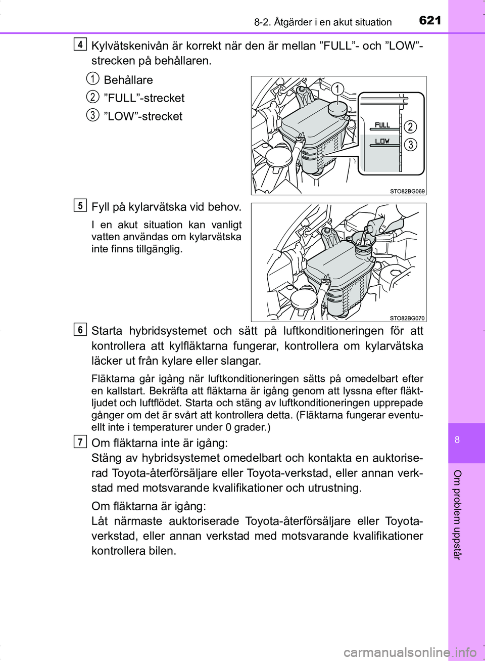 TOYOTA C_HR HYBRID 2016  Bruksanvisningar (in Swedish) 6218-2. Åtgärder i en akut situation
OM10538SE
8
Om problem uppstår
Kylvätskenivån är korrekt när den är mellan ”FULL”- och ”LOW”-
strecken på behållaren.Behållare
”FULL”-streck