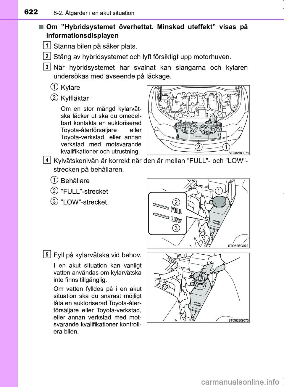 TOYOTA C_HR HYBRID 2016  Bruksanvisningar (in Swedish) 6228-2. Åtgärder i en akut situation
OM10538SE■
Om ”Hybridsystemet överhettat. Minskad uteffekt” visas på
informationsdisplayen
Stanna bilen på säker plats.
Stäng av hybridsystemet och ly