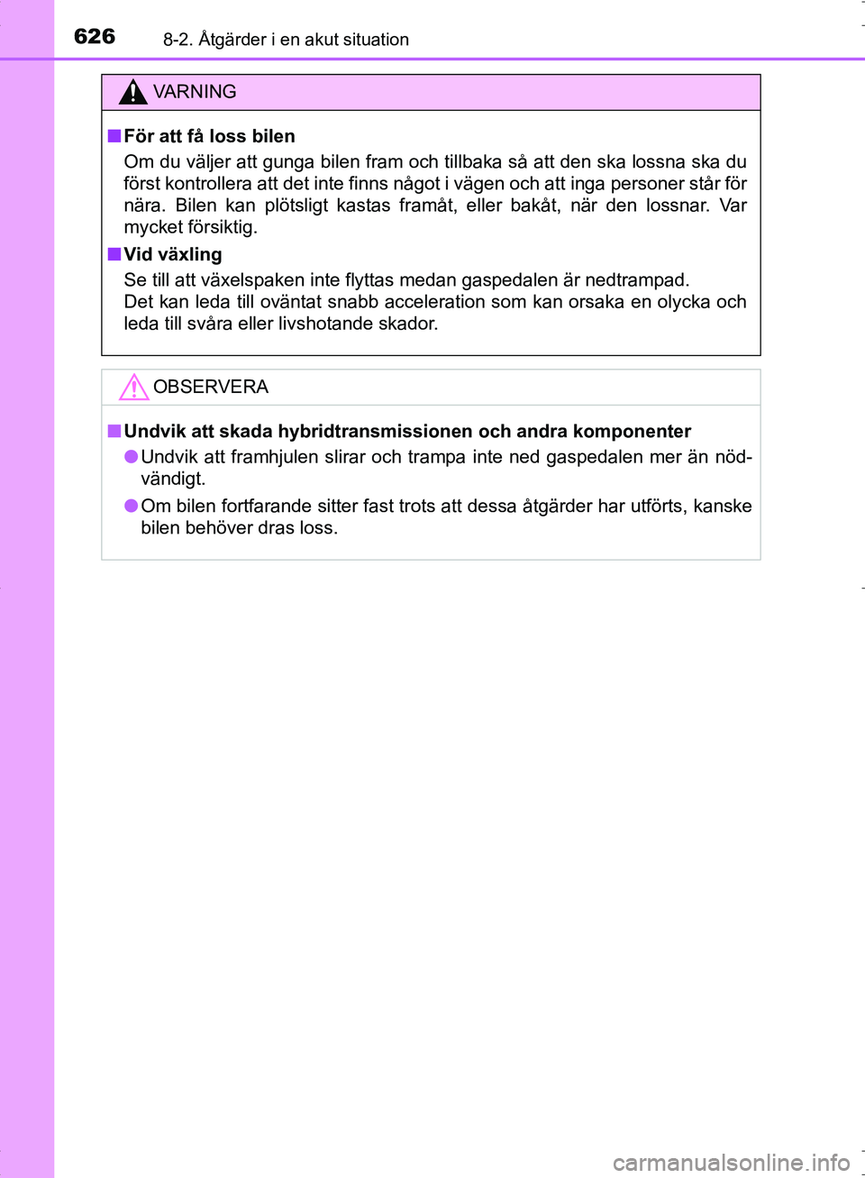 TOYOTA C_HR HYBRID 2016  Bruksanvisningar (in Swedish) 6268-2. Åtgärder i en akut situation
OM10538SE
VA R N I N G
■För att få loss bilen
Om du väljer att gunga bilen fram och tillbaka så att den ska lossna ska du
först kontrollera att det inte f