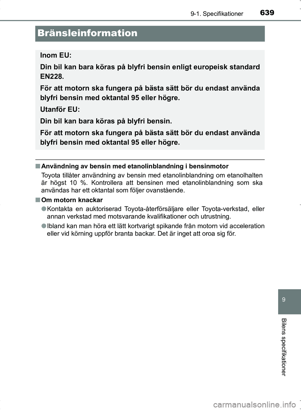 TOYOTA C_HR HYBRID 2016 Bruksanvisningar (in Swedish) 6399-1. Specifikationer
9
Bilens specifikationer
OM10538SE
Bränsleinformation
■Användning av bensin med etan olinblandning i bensinmotor
Toyota tillåter användning av bensin med etanolinblandnin TOYOTA C_HR HYBRID 2016 Bruksanvisningar (in Swedish) 6399-1. Specifikationer
9
Bilens specifikationer
OM10538SE
Bränsleinformation
■Användning av bensin med etan olinblandning i bensinmotor
Toyota tillåter användning av bensin med etanolinblandnin