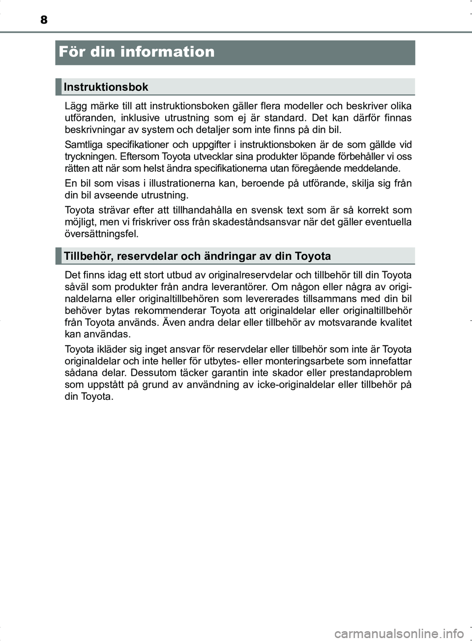 TOYOTA C_HR HYBRID 2017 Bruksanvisningar (in Swedish) 8
OM10538SE
För din information
Lägg märke till att instruktionsboken gäller flera modeller och beskriver olika
utföranden, inklusive utrustning som ej är standard. Det kan därför finnas
beskr TOYOTA C_HR HYBRID 2017 Bruksanvisningar (in Swedish) 8
OM10538SE
För din information
Lägg märke till att instruktionsboken gäller flera modeller och beskriver olika
utföranden, inklusive utrustning som ej är standard. Det kan därför finnas
beskr