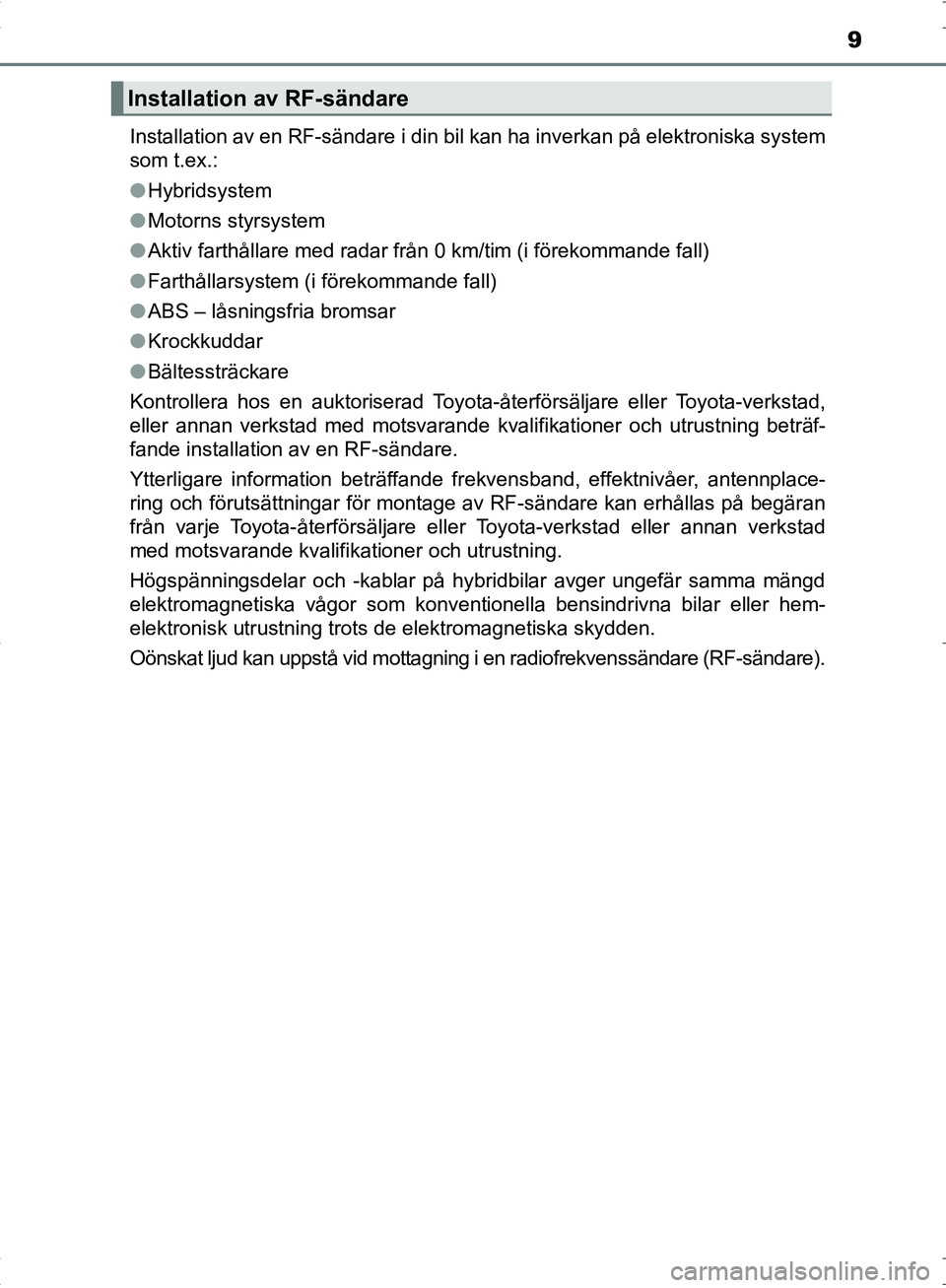TOYOTA C_HR HYBRID 2017 Bruksanvisningar (in Swedish) 9
OM10538SEInstallation av en RF-sändare i din bil kan ha inverkan på elektroniska system
som t.ex.:
●
Hybridsystem
● Motorns styrsystem
● Aktiv farthållare med radar från 0 km/tim (i förek TOYOTA C_HR HYBRID 2017 Bruksanvisningar (in Swedish) 9
OM10538SEInstallation av en RF-sändare i din bil kan ha inverkan på elektroniska system
som t.ex.:
●
Hybridsystem
● Motorns styrsystem
● Aktiv farthållare med radar från 0 km/tim (i förek