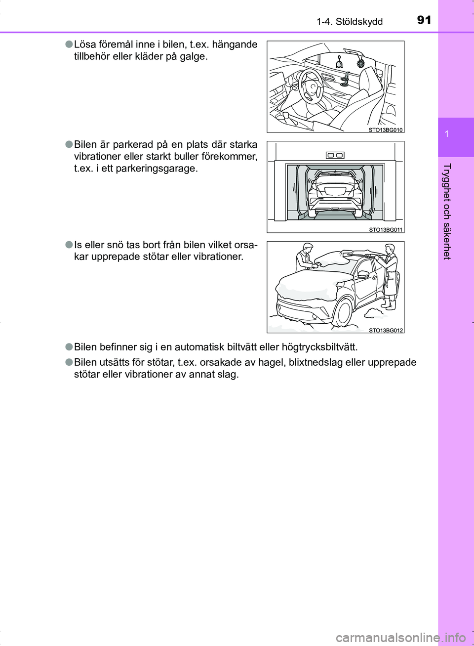 TOYOTA C_HR HYBRID 2016  Bruksanvisningar (in Swedish) 911-4. Stöldskydd
1
Trygghet och säkerhet
OM10538SE●
Bilen befinner sig i en automatisk biltvätt eller högtrycksbiltvätt.
● Bilen utsätts för stötar, t.ex. orsakade av hagel, blixtnedslag 