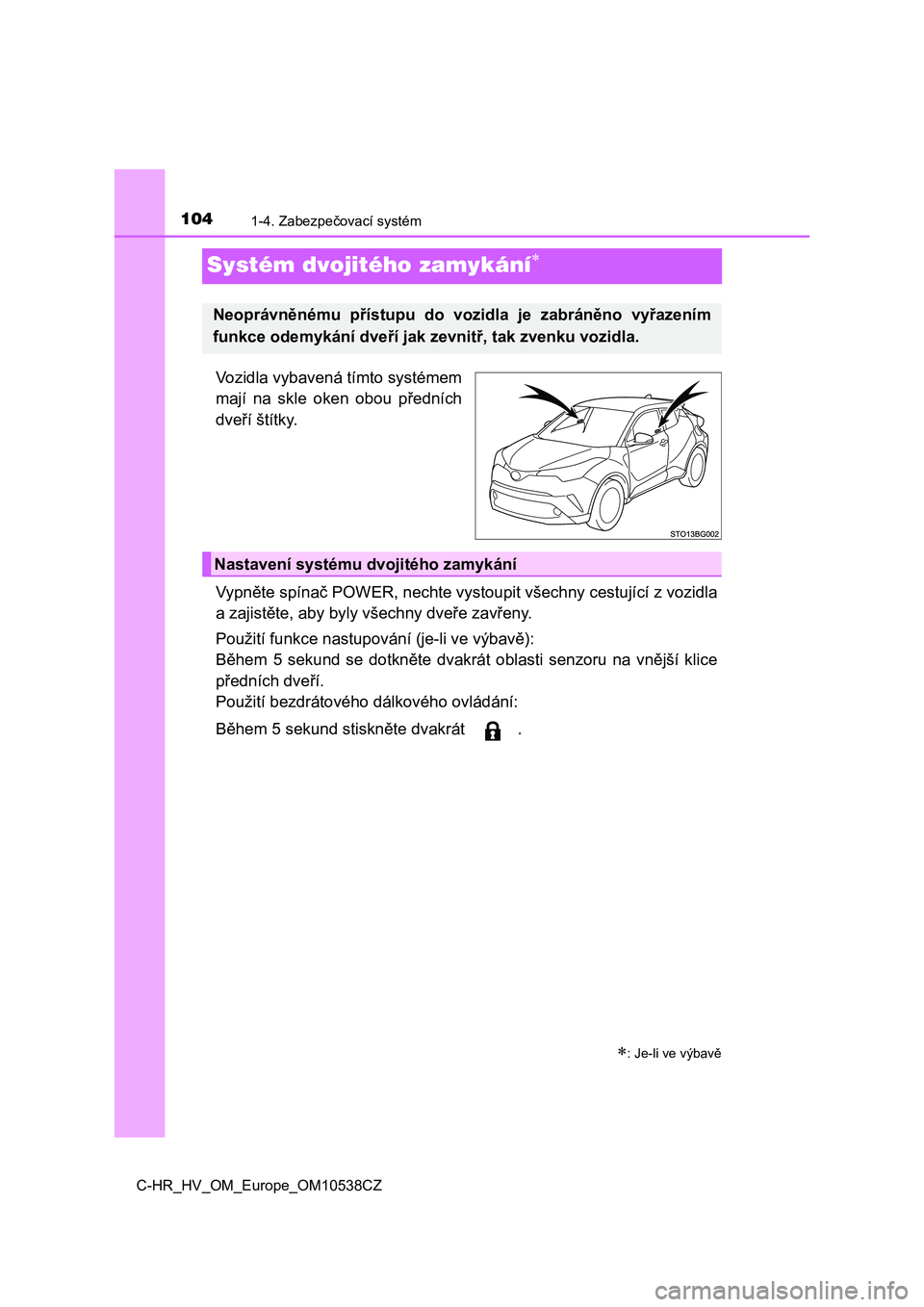 TOYOTA C_HR HYBRID 2017  Návod na použití (in Czech) 1041-4. Zabezpečovací systém
C-HR_HV_OM_Europe_OM10538CZ
Systém dvojitého zamykání
Vozidla vybavená tímto systémem
mají  na  skle  oken  obou  předních
dveří štítky.
Vypněte spín