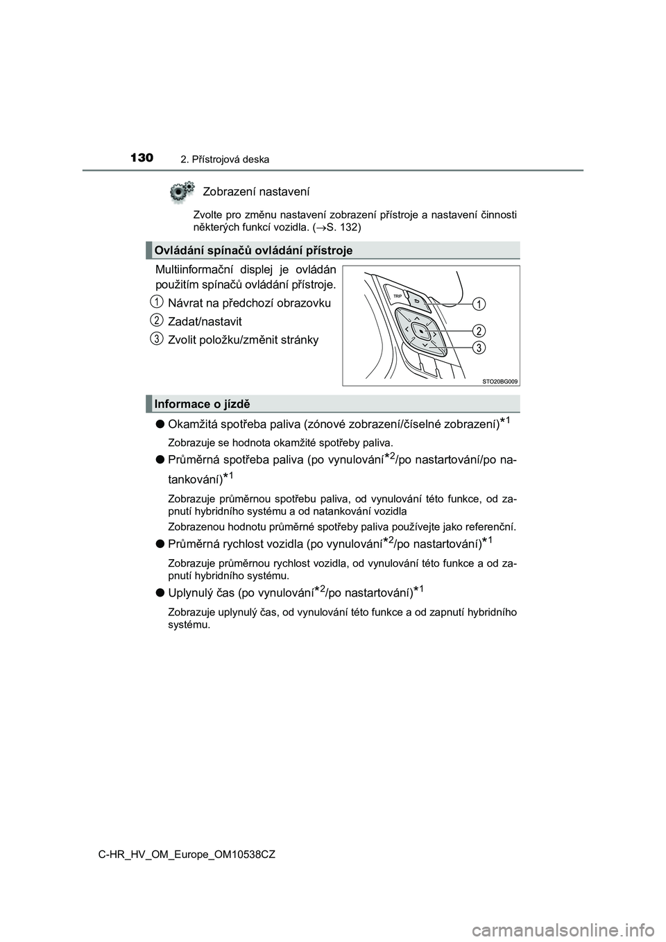 TOYOTA C_HR HYBRID 2017  Návod na použití (in Czech) 1302. Přístrojová deska
C-HR_HV_OM_Europe_OM10538CZ
Zobrazení nastavení
Zvolte  pro  změnu  nastavení  zobrazení  přístroje  a  nastavení  činnosti 
některých funkcí vozidla. ( S. 13