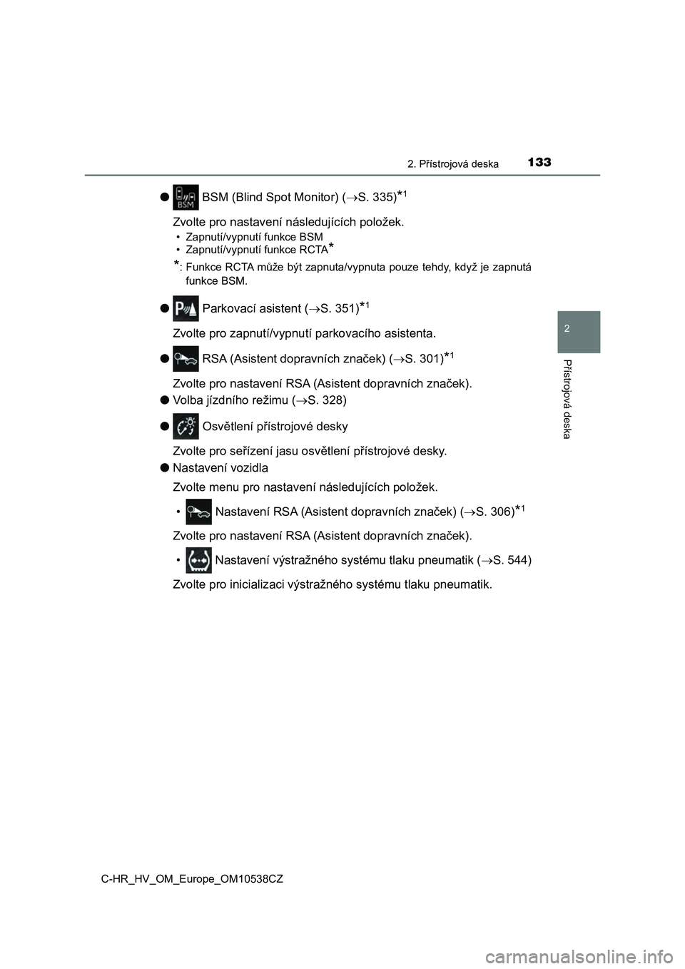 TOYOTA C_HR HYBRID 2017  Návod na použití (in Czech) 1332. Přístrojová deska
2
Přístrojová deska
C-HR_HV_OM_Europe_OM10538CZ
● BSM (Blind Spot Monitor) (S. 335)*1
Zvolte pro nastavení následujících položek. 
• Zapnutí/vypnutí funkce 