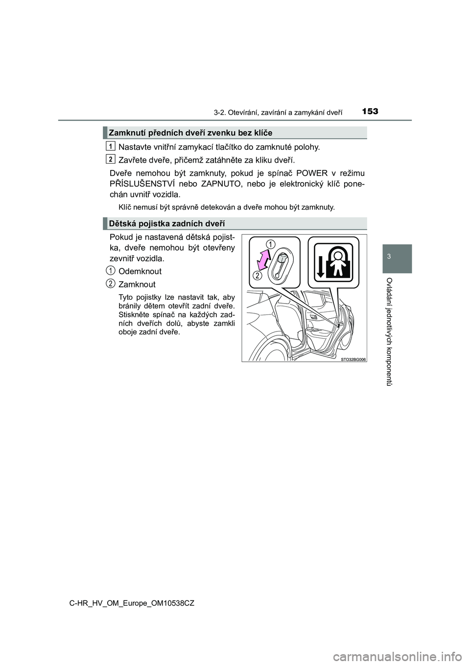 TOYOTA C_HR HYBRID 2017  Návod na použití (in Czech) 1533-2. Otevírání, zavírání a zamykání dveří
3
Ovládání jednotlivých komponentů
C-HR_HV_OM_Europe_OM10538CZ
Nastavte vnitřní zamykací tlačítko do zamknuté polohy.
Zavřete dveře,