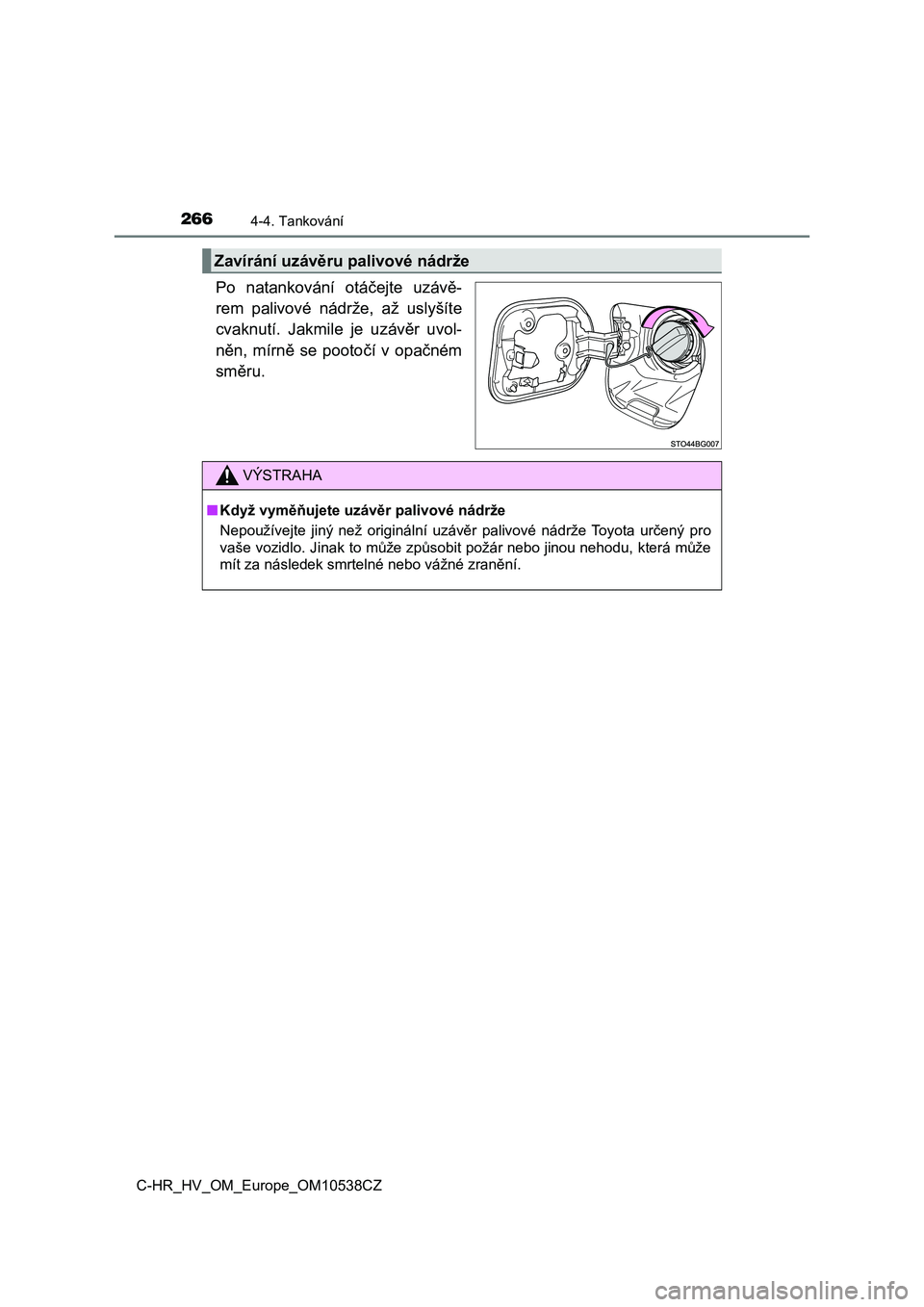 TOYOTA C_HR HYBRID 2017  Návod na použití (in Czech) 2664-4. Tankování
C-HR_HV_OM_Europe_OM10538CZ
Po  natankování  otáčejte  uzávě-
rem  palivové  nádrže,  až  uslyšíte
cvaknutí.  Jakmile  je  uzávěr  uvol-
něn,  mírně  se  pootoč�