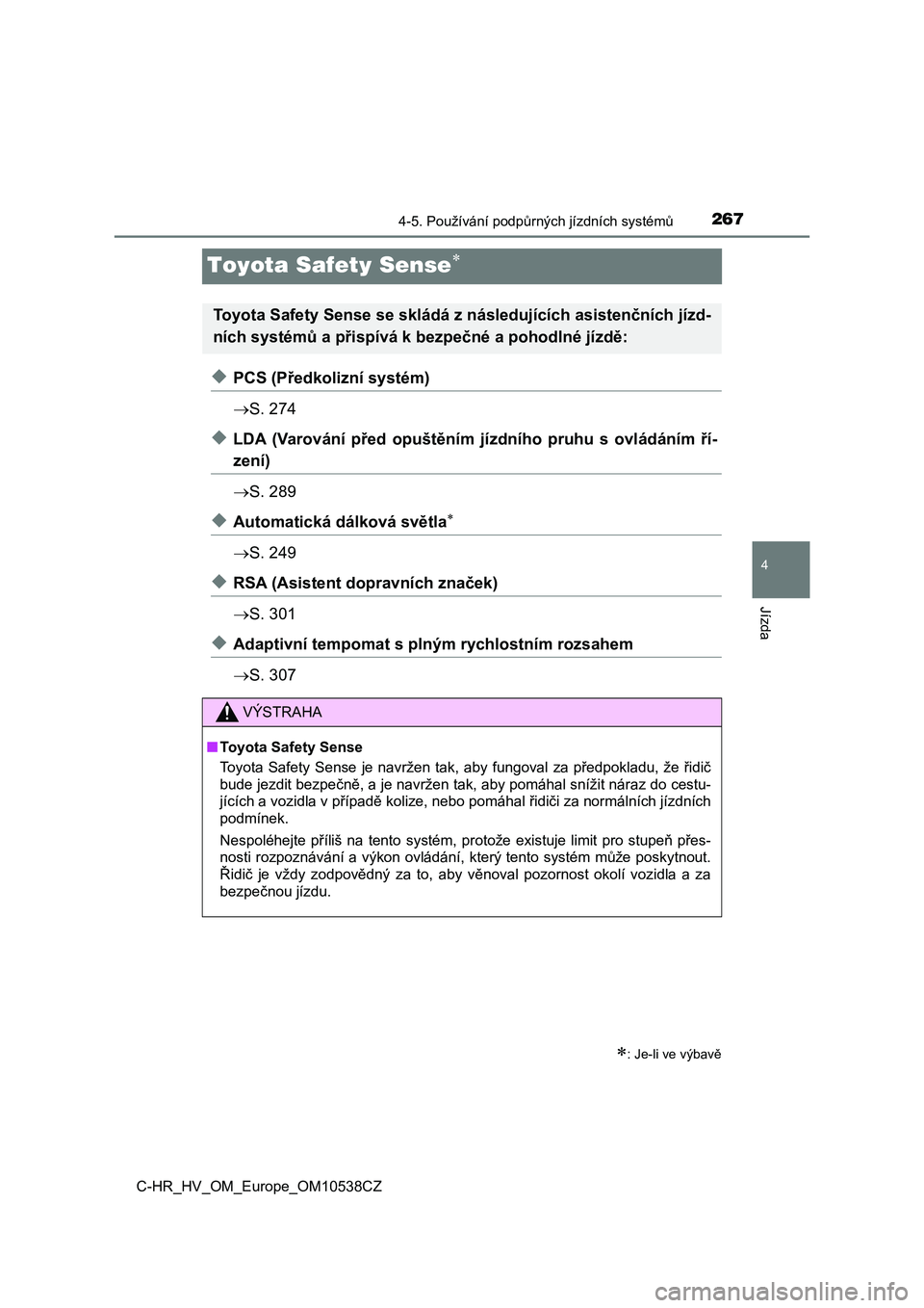 TOYOTA C_HR HYBRID 2017  Návod na použití (in Czech) 267
4
4-5. Používání podpůrných jízdních systémů
Jízda
C-HR_HV_OM_Europe_OM10538CZ
Toyota Safety Sense
◆PCS (Předkolizní systém)
S. 274
◆LDA  (Varování  před  opuštěním  