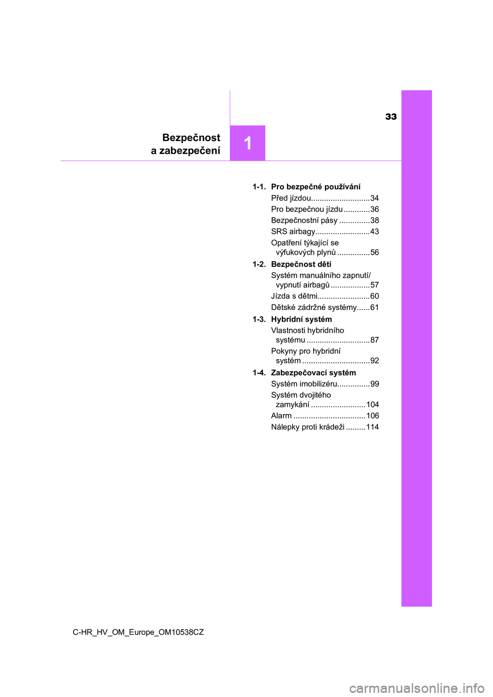 TOYOTA C_HR HYBRID 2017  Návod na použití (in Czech) 33
1
Bezpečnost
a zabezpečení
C-HR_HV_OM_Europe_OM10538CZ1-1. Pro bezpečné používání
Před jízdou........................... 34
Pro bezpečnou jízdu ............ 36
Bezpečnostní pásy ...
