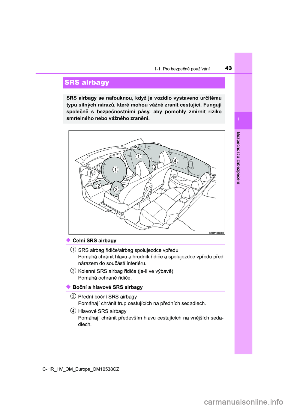 TOYOTA C_HR HYBRID 2017  Návod na použití (in Czech) 431-1. Pro bezpečné používání
1
Bezpečnost a zabezpečení
C-HR_HV_OM_Europe_OM10538CZ
SRS airbagy
◆Čelní SRS airbagy
SRS airbag řidiče/airbag spolujezdce vpředu
Pomáhá chránit hlavu 