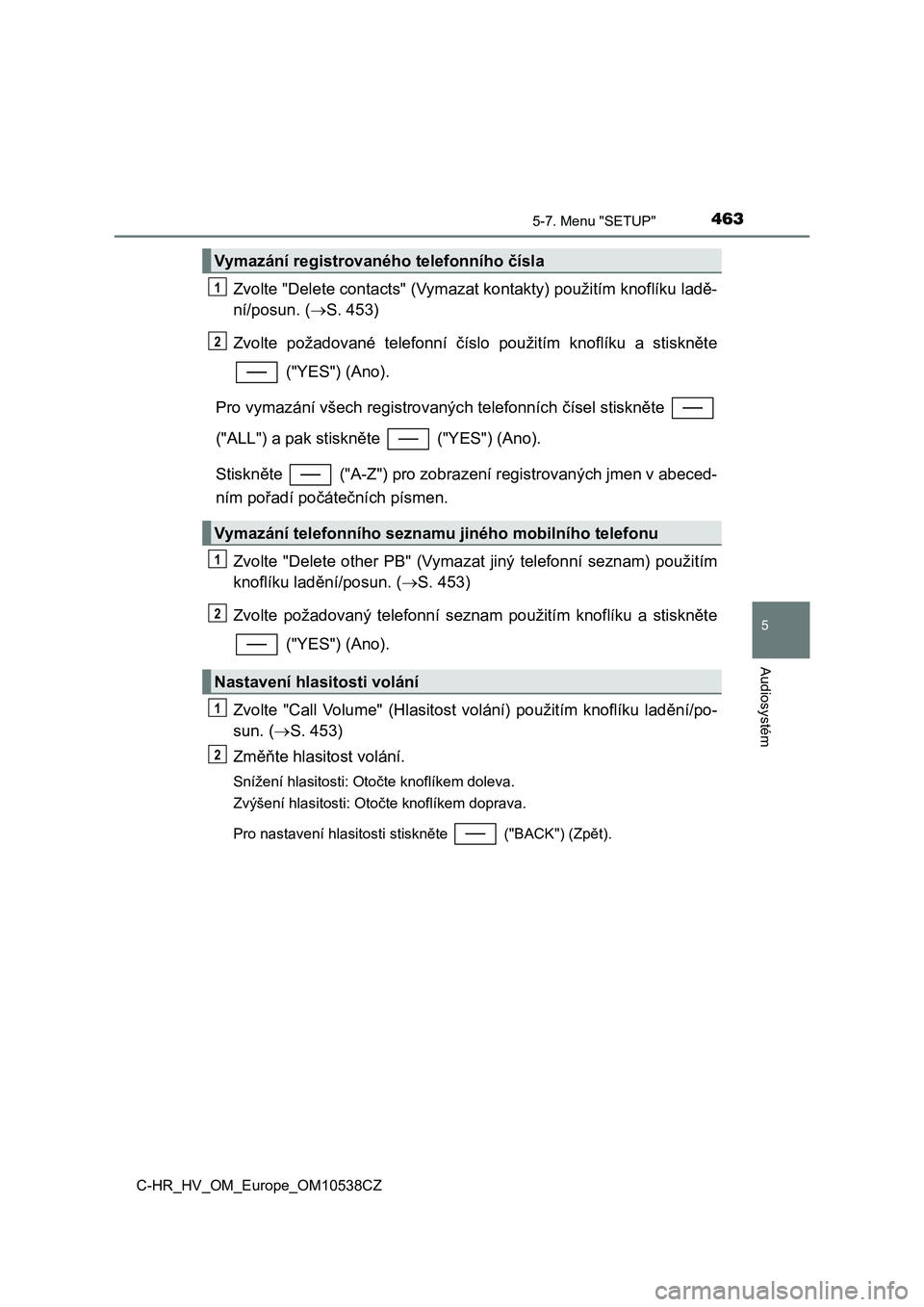 TOYOTA C_HR HYBRID 2017 Návod na použití (in Czech) 4635-7. Menu "SETUP"
5
Audiosystém
C-HR_HV_OM_Europe_OM10538CZ
Zvolte "Delete contacts" (Vymazat kontakty) použitím knoflíku ladě-
ní/posun. (S. 453)
Zvolte požadované tel TOYOTA C_HR HYBRID 2017 Návod na použití (in Czech) 4635-7. Menu "SETUP"
5
Audiosystém
C-HR_HV_OM_Europe_OM10538CZ
Zvolte "Delete contacts" (Vymazat kontakty) použitím knoflíku ladě-
ní/posun. (S. 453)
Zvolte požadované tel