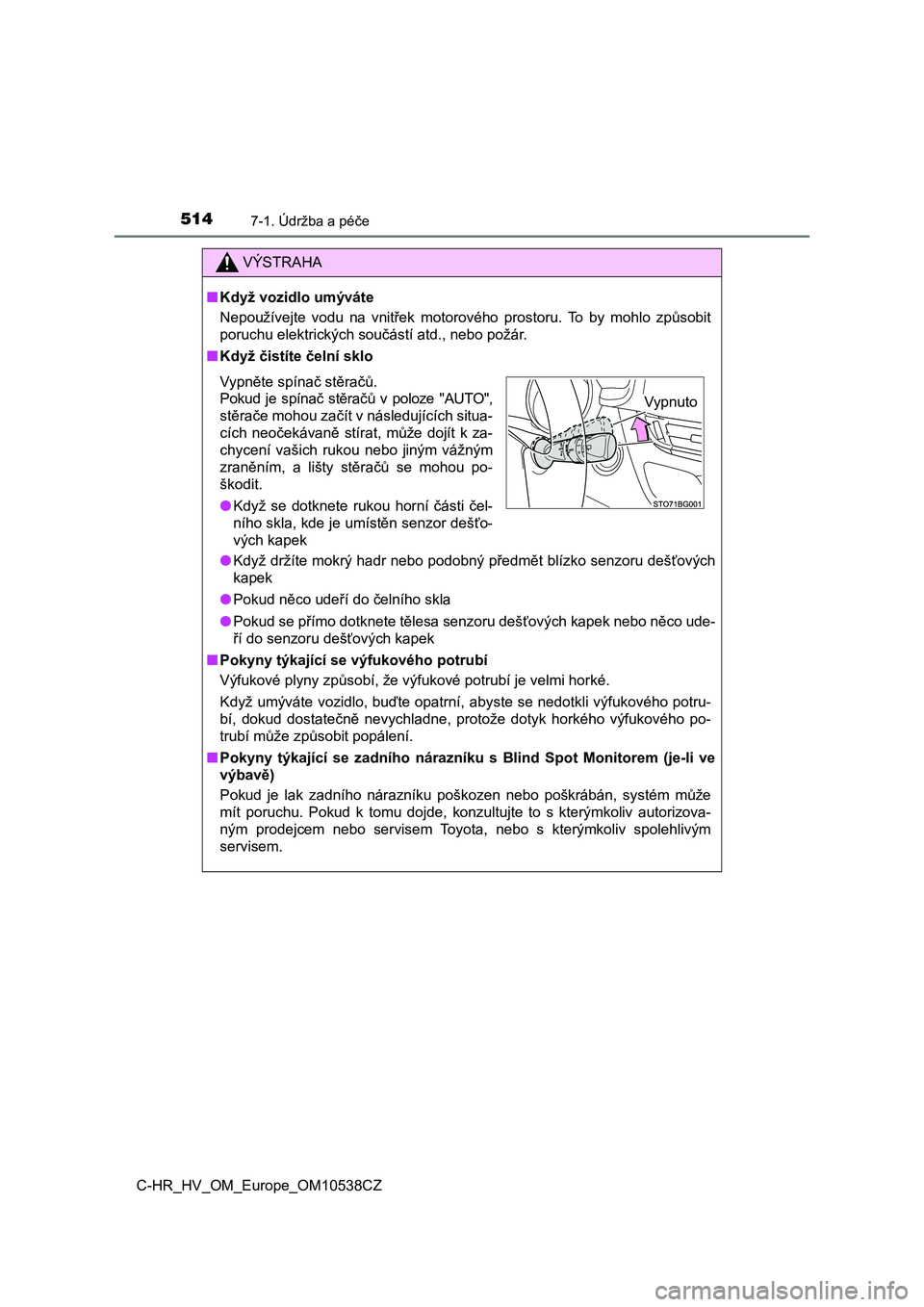 TOYOTA C_HR HYBRID 2016  Návod na použití (in Czech) 5147-1. Údržba a péče
C-HR_HV_OM_Europe_OM10538CZ
VÝSTRAHA
■Když vozidlo umýváte
Nepoužívejte  vodu  na  vnitřek  motorového  prostoru.  To  by  mohlo  způsobit
poruchu elektrických so