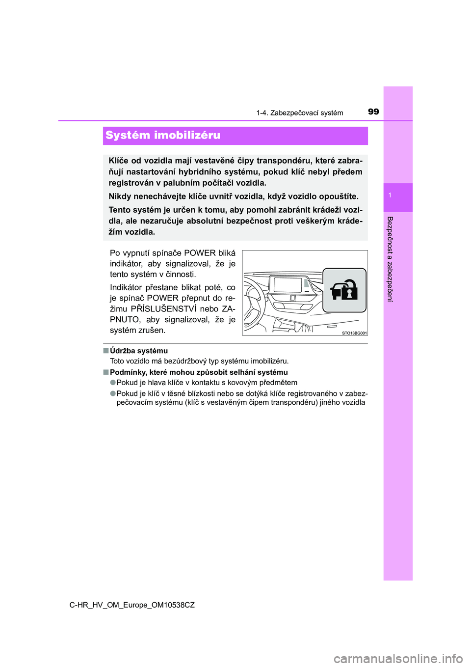 TOYOTA C_HR HYBRID 2016  Návod na použití (in Czech) 99
1
1-4. Zabezpečovací systém
Bezpečnost a zabezpečení
C-HR_HV_OM_Europe_OM10538CZ
Systém imobilizéru
Po  vypnutí  spínače  POWER  bliká
indikátor,  aby  signalizoval,  že  je
tento sys