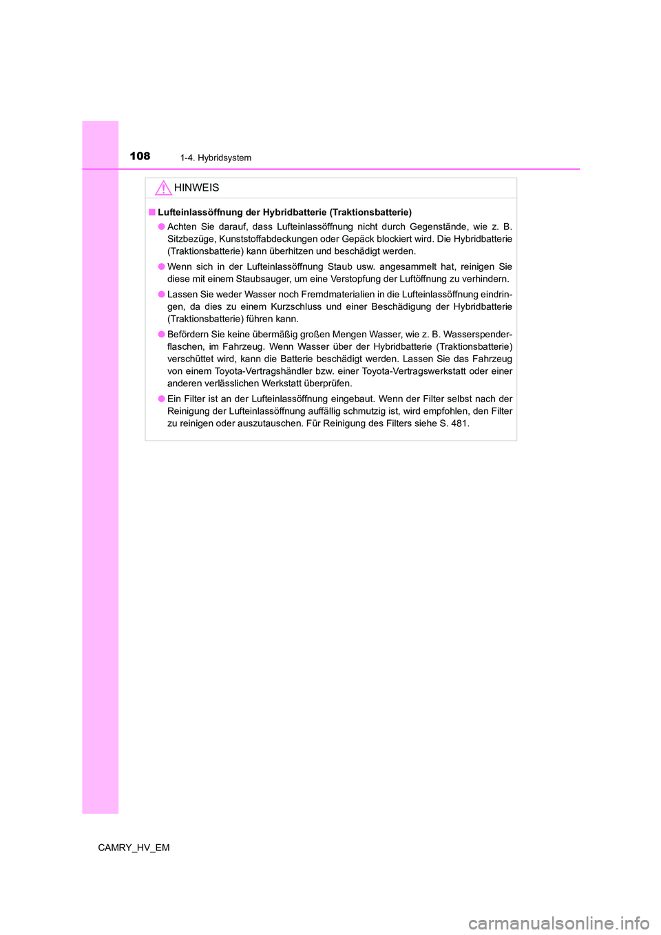 TOYOTA CAMRY 2023 Betriebsanleitungen (in German) 1081-4. Hybridsystem
CAMRY_HV_EM
HINWEIS
■Lufteinlassöffnung der Hybridbatterie (Traktionsbatterie)
● Achten Sie darauf, dass Lufteinlassöffnung nicht durch Gegenstände, wie z. B.
Sitzbezüge TOYOTA CAMRY 2023 Betriebsanleitungen (in German) 1081-4. Hybridsystem
CAMRY_HV_EM
HINWEIS
■Lufteinlassöffnung der Hybridbatterie (Traktionsbatterie)
● Achten Sie darauf, dass Lufteinlassöffnung nicht durch Gegenstände, wie z. B.
Sitzbezüge