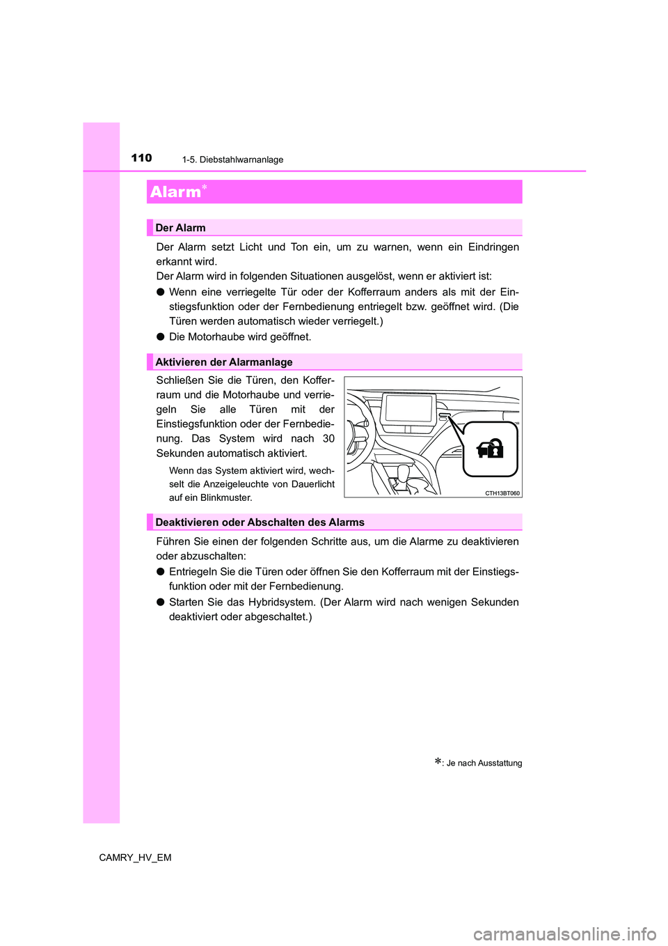 TOYOTA CAMRY 2023  Betriebsanleitungen (in German) 1101-5. Diebstahlwarnanlage
CAMRY_HV_EM
Der Alarm setzt Licht und Ton ein, um zu warnen, wenn ein Eindringen 
erkannt wird. 
Der Alarm wird in folgenden Situationen ausgelöst, wenn er aktiviert ist: 