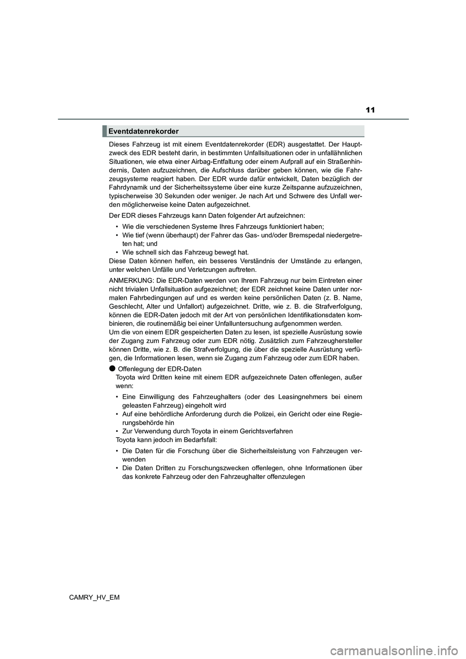 TOYOTA CAMRY 2023  Betriebsanleitungen (in German) 11
CAMRY_HV_EM 
Dieses Fahrzeug ist mit einem Eventdatenrekorder (EDR) ausgestattet. Der Haupt- 
zweck des EDR besteht darin, in bestimmten Unfallsituationen oder in unfallähnlichen
Situationen, wie 