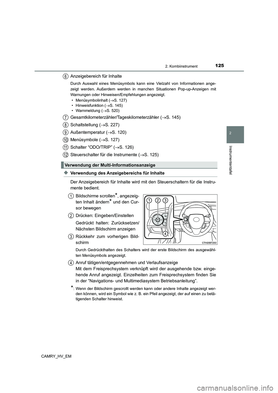 TOYOTA CAMRY 2023 Betriebsanleitungen (in German) 1252. Kombiinstrument
2
Instrumententafel
CAMRY_HV_EM
Anzeigebereich für Inhalte
Durch Auswahl eines Menüsymbols kann eine Vielzahl von Informationen ange-
zeigt werden. Außerdem werden in manchen TOYOTA CAMRY 2023 Betriebsanleitungen (in German) 1252. Kombiinstrument
2
Instrumententafel
CAMRY_HV_EM
Anzeigebereich für Inhalte
Durch Auswahl eines Menüsymbols kann eine Vielzahl von Informationen ange-
zeigt werden. Außerdem werden in manchen