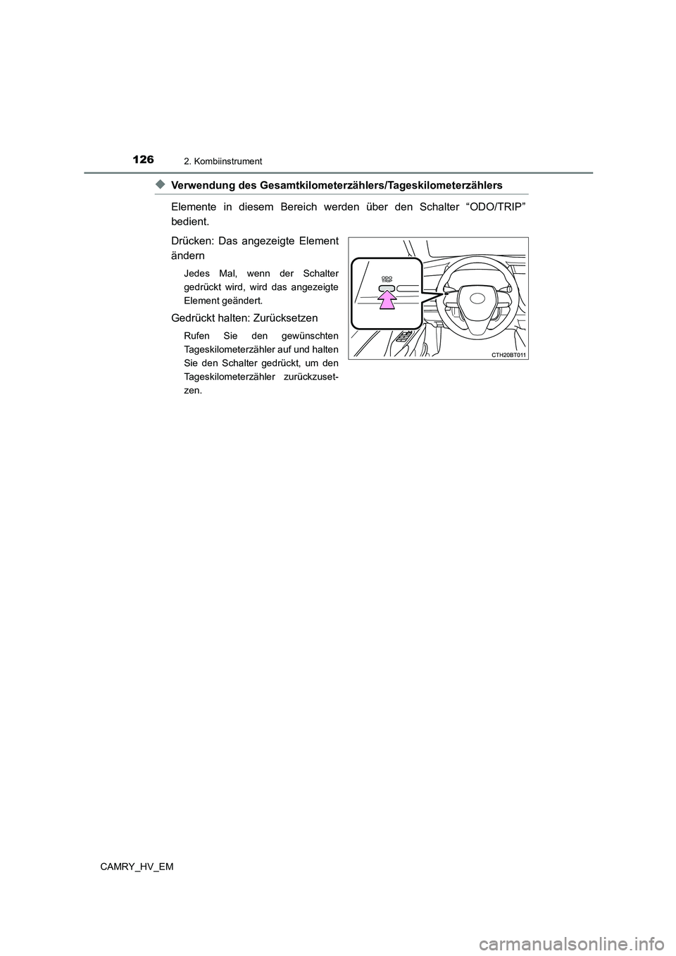 TOYOTA CAMRY 2023 Betriebsanleitungen (in German) 1262. Kombiinstrument
CAMRY_HV_EM
◆Verwendung des Gesamtkilometerzählers/Tageskilometerzählers
Elemente in diesem Bereich werden über den Schalter “ODO/TRIP”
bedient.
Drücken: Das angez TOYOTA CAMRY 2023 Betriebsanleitungen (in German) 1262. Kombiinstrument
CAMRY_HV_EM
◆Verwendung des Gesamtkilometerzählers/Tageskilometerzählers
Elemente in diesem Bereich werden über den Schalter “ODO/TRIP”
bedient.
Drücken: Das angez