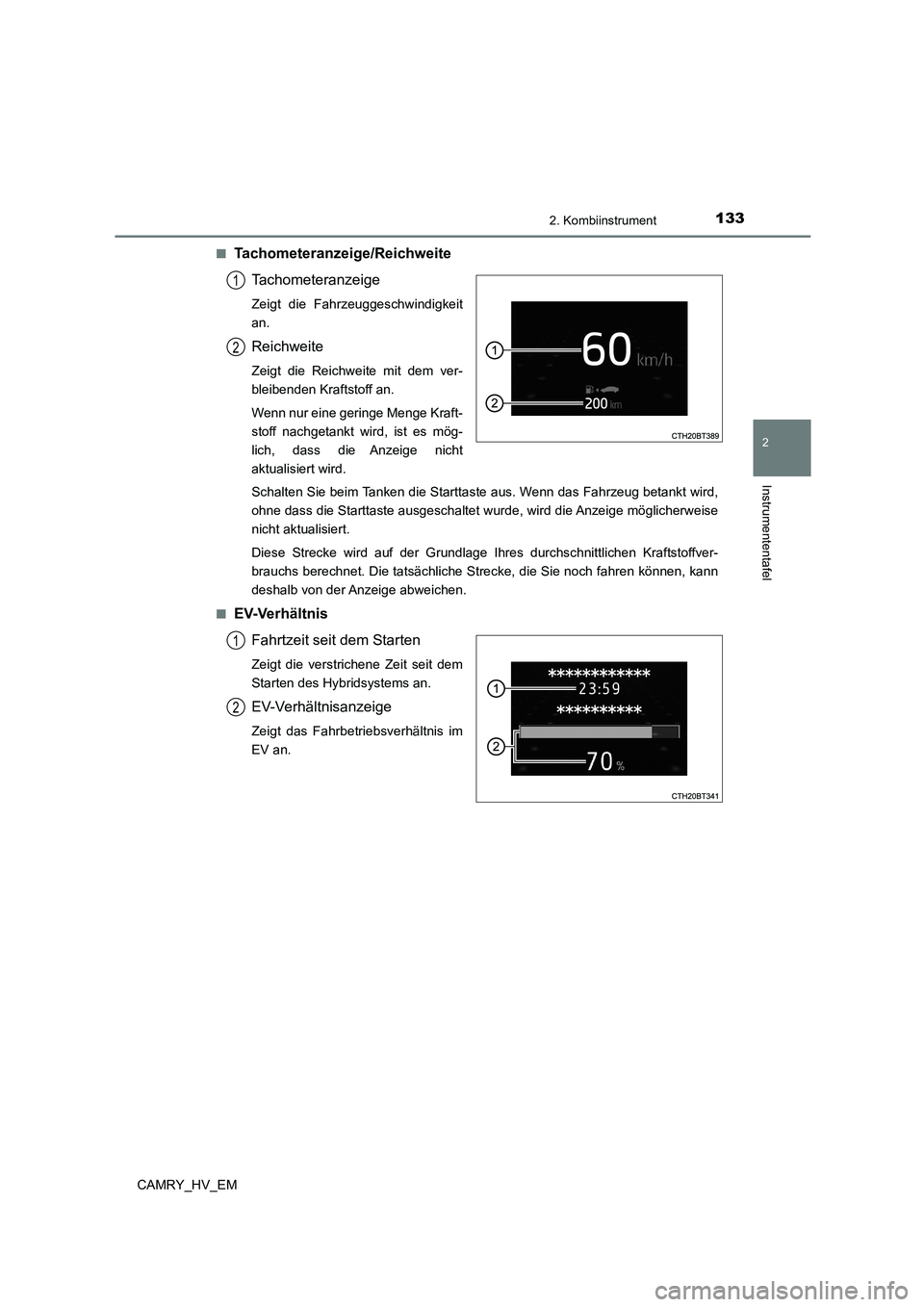 TOYOTA CAMRY 2023 Betriebsanleitungen (in German) 1332. Kombiinstrument
2
Instrumententafel
CAMRY_HV_EM
■Tachometeranzeige/Reichweite
Tachometeranzeige
Zeigt die Fahrzeuggeschwindigkeit
an.
Reichweite
Zeigt die Reichweite mit dem ver-
bleibenden TOYOTA CAMRY 2023 Betriebsanleitungen (in German) 1332. Kombiinstrument
2
Instrumententafel
CAMRY_HV_EM
■Tachometeranzeige/Reichweite
Tachometeranzeige
Zeigt die Fahrzeuggeschwindigkeit
an.
Reichweite
Zeigt die Reichweite mit dem ver-
bleibenden